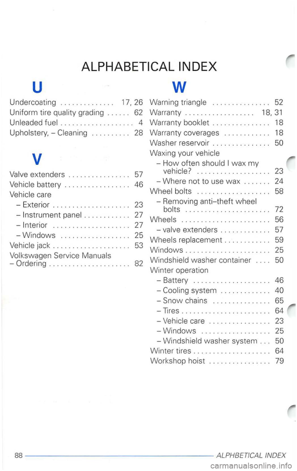 VOLKSWAGEN PASSAT 2003  Owners Manual u w 
Undercoating .............. 17,26 
Uniform tire grading . . . . . . 62 
. . . . . . . . .  . . . . . .  . . . .  4 
-
. . . . . . . . . . . .  . . . 18 
Warranty  coverages  . . .  . . .  . . . .