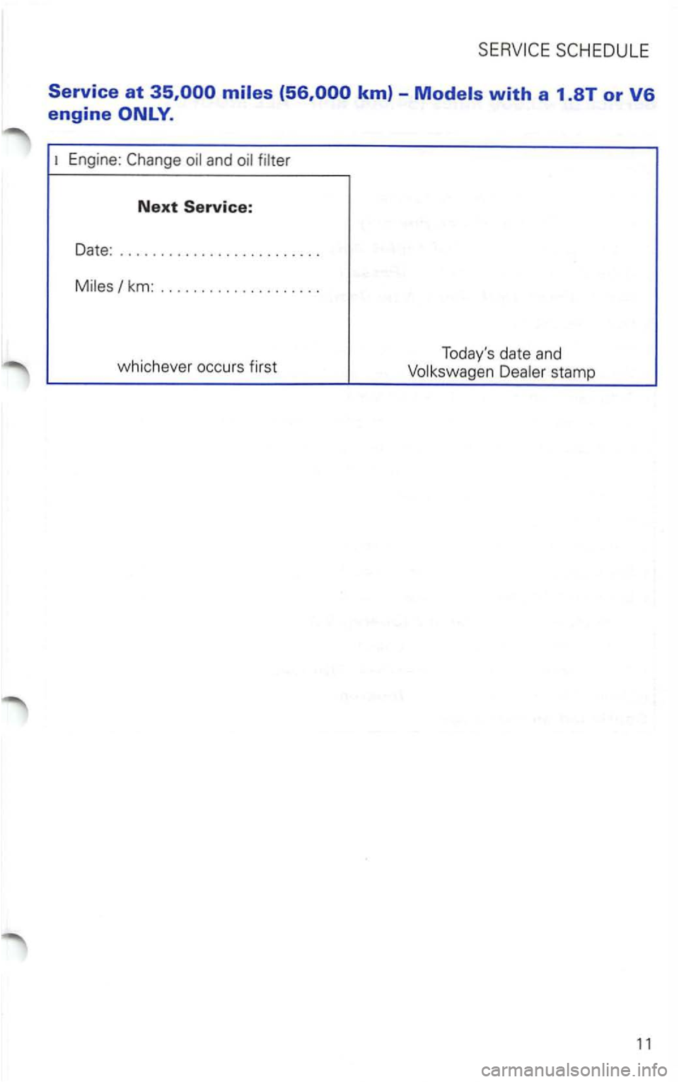 VOLKSWAGEN PASSAT 2003  Owners Manual Service at 
Engine: Change 
Next Service: 
Date: ........................ . 
km: ................... . 
whichever  occurs first 
Today s  date  and  