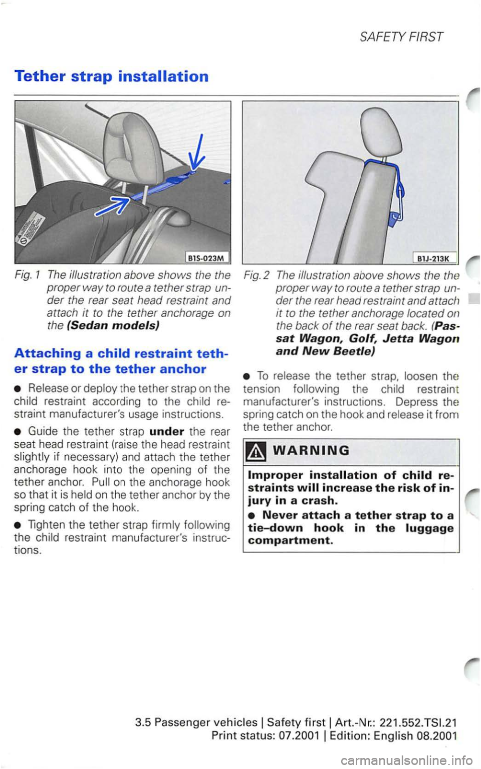VOLKSWAGEN PASSAT 2003  Owners Manual Tether strap 
Fig. 1 The  illustration  above shows the the 
proper 
way to  route  a tether strap  un­
der the rear  seat  head  restraint  and 
attach it to the  tether  anchorage  on 
the (Sedan m