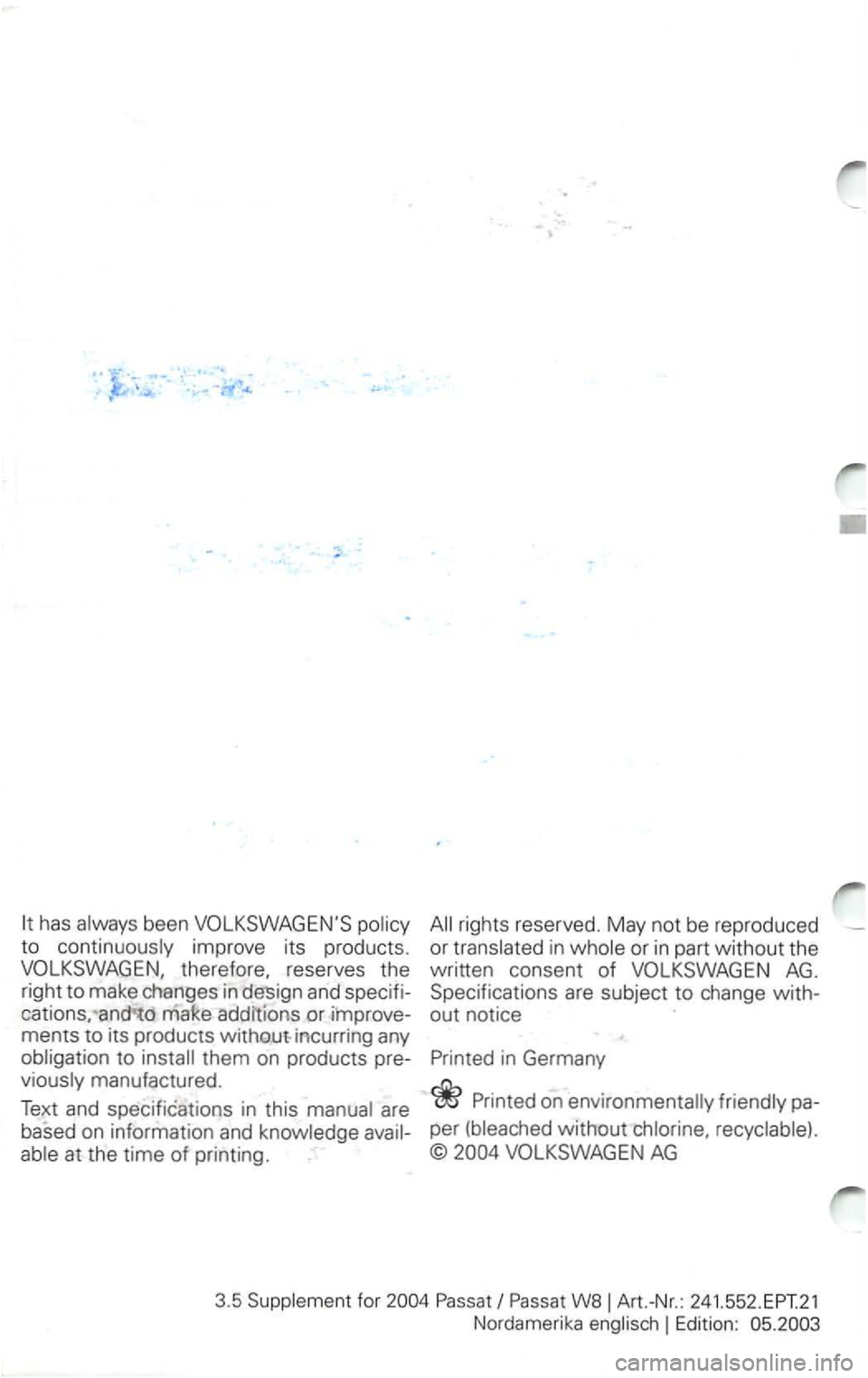 VOLKSWAGEN PASSAT 2003  Owners Manual .. .. . 
to 
and  specifi­
cations, 
incurring  any them on products  pre­
in 
Nordamerika Edition:  