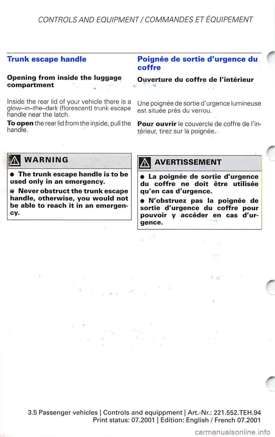 VOLKSWAGEN PASSAT 2003  Owners Manual Trunk escape 
Opening from inside the 
Poignee de sortie durgence du 
coffre 
there is a  Une  poignee  de sortie  durgence 
near the 
To open the rear 
The trunk escape 
in an emergency. 
Never obs