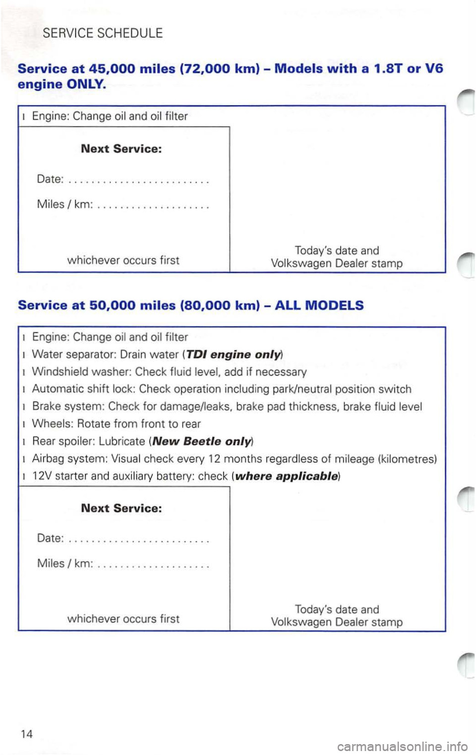 VOLKSWAGEN PASSAT 2003  Owners Manual Engine: and 
Next Service: 
Date : .
....................... . 
km: ................... . 
whichever  occurs first  T
odays  date and 
stamp 
Water  separator:  Drain  water (TDI engine only) 
washe 