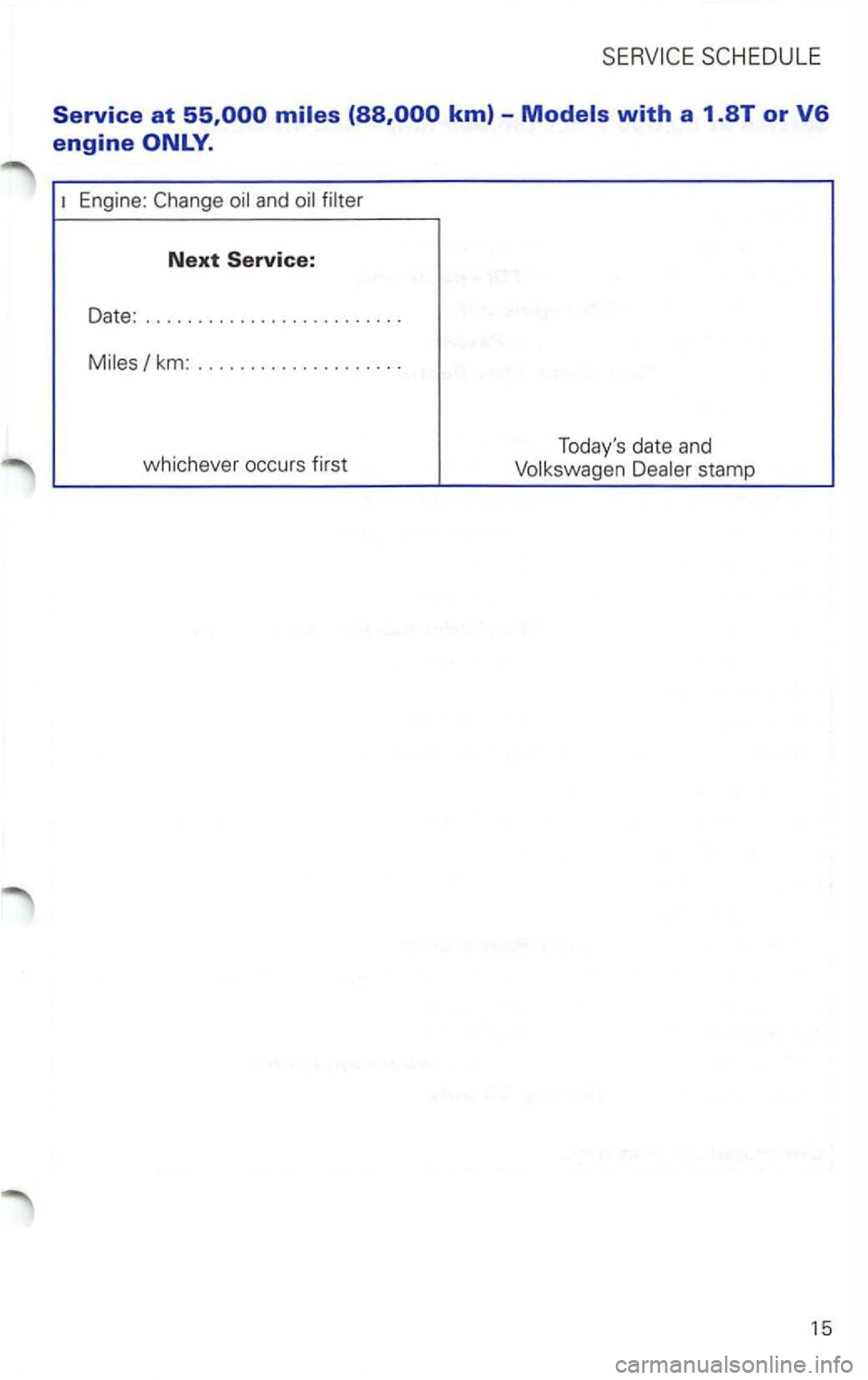 VOLKSWAGEN PASSAT 2003  Owners Manual Engine: 
Date: ....... 
Miles/ km: .. 
whichever  occurs  firs t  Todays 
date and 
Volkswagen  Dealer stam p 
15  