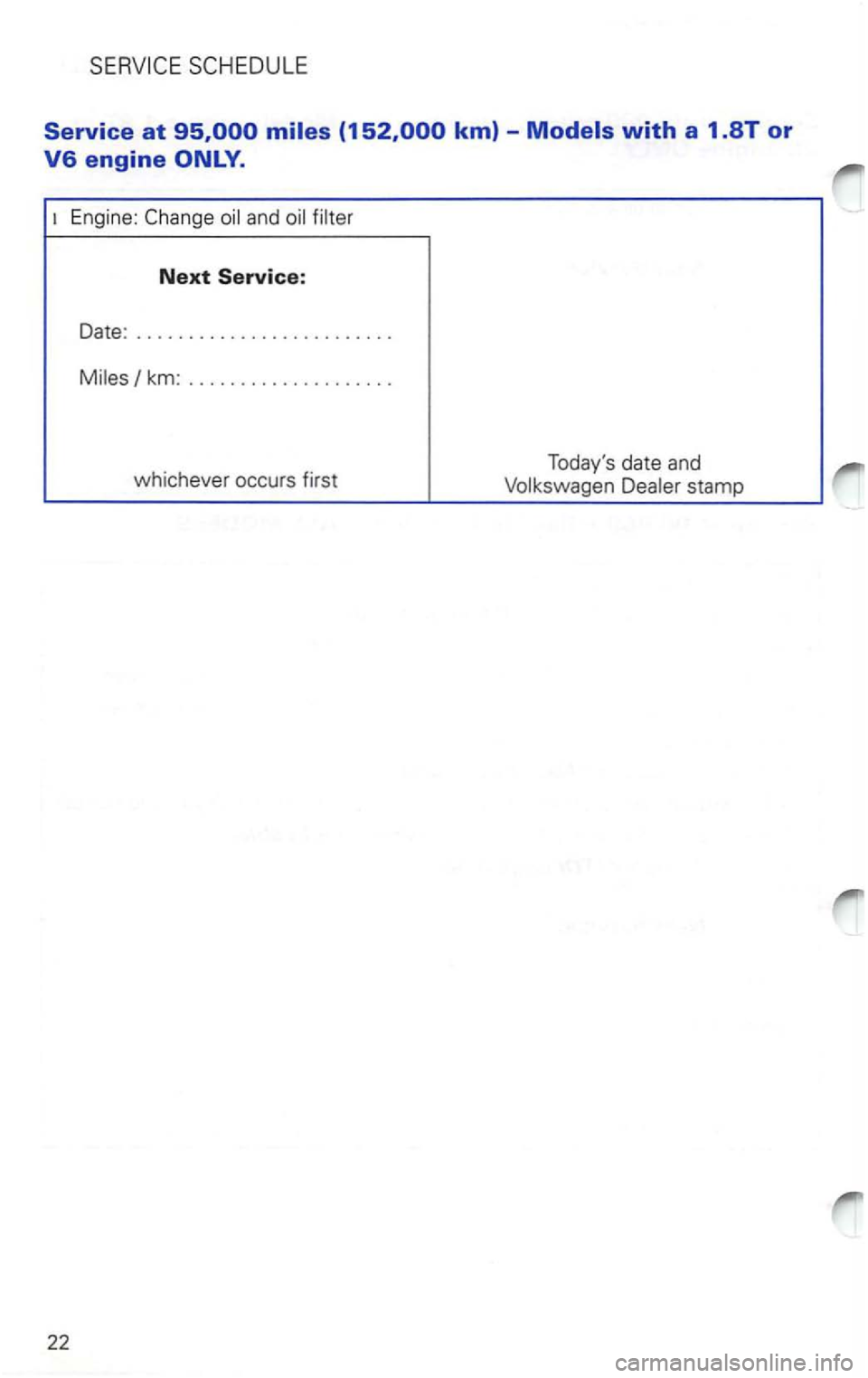 VOLKSWAGEN PASSAT 2003  Owners Manual engine 
Engine: 
Next Service: 
Date : ........................ . 
km: ................... . 
whichever  occurs first 
22 
Todays  date and 
stamp  
