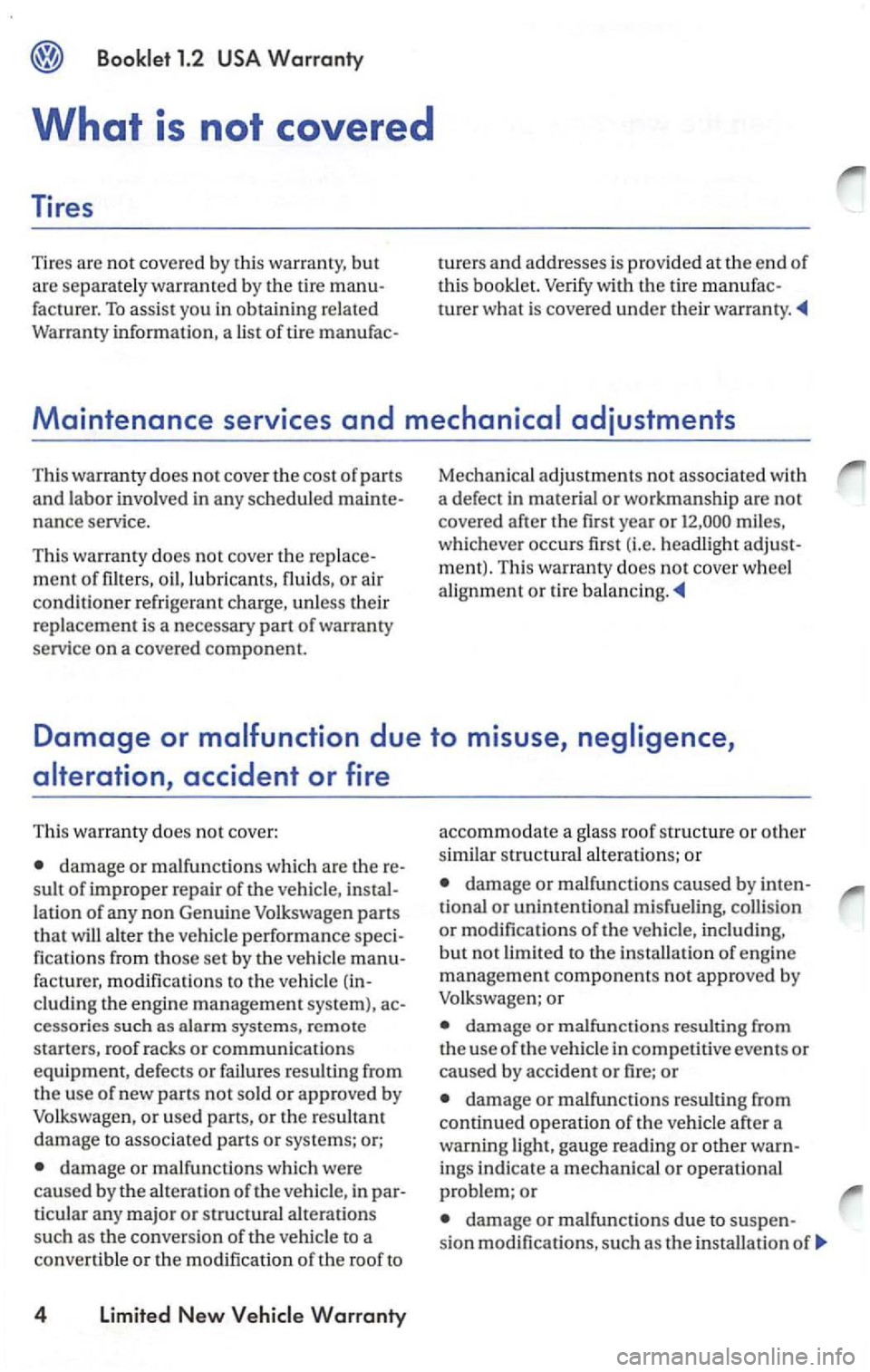 VOLKSWAGEN PASSAT 2003 Owners Manual Maintenance services and
a defect in material or workmanship are not
covere d after the first yea r or mile s,
w hi ch eve r occurs first (i.e. headl ight adjust-
ment). Th is warranty does VOLKSWAGEN PASSAT 2003 Owners Manual Maintenance services and
a defect in material or workmanship are not
covere d after the first yea r or mile s,
w hi ch eve r occurs first (i.e. headl ight adjust-
ment). Th is warranty does
