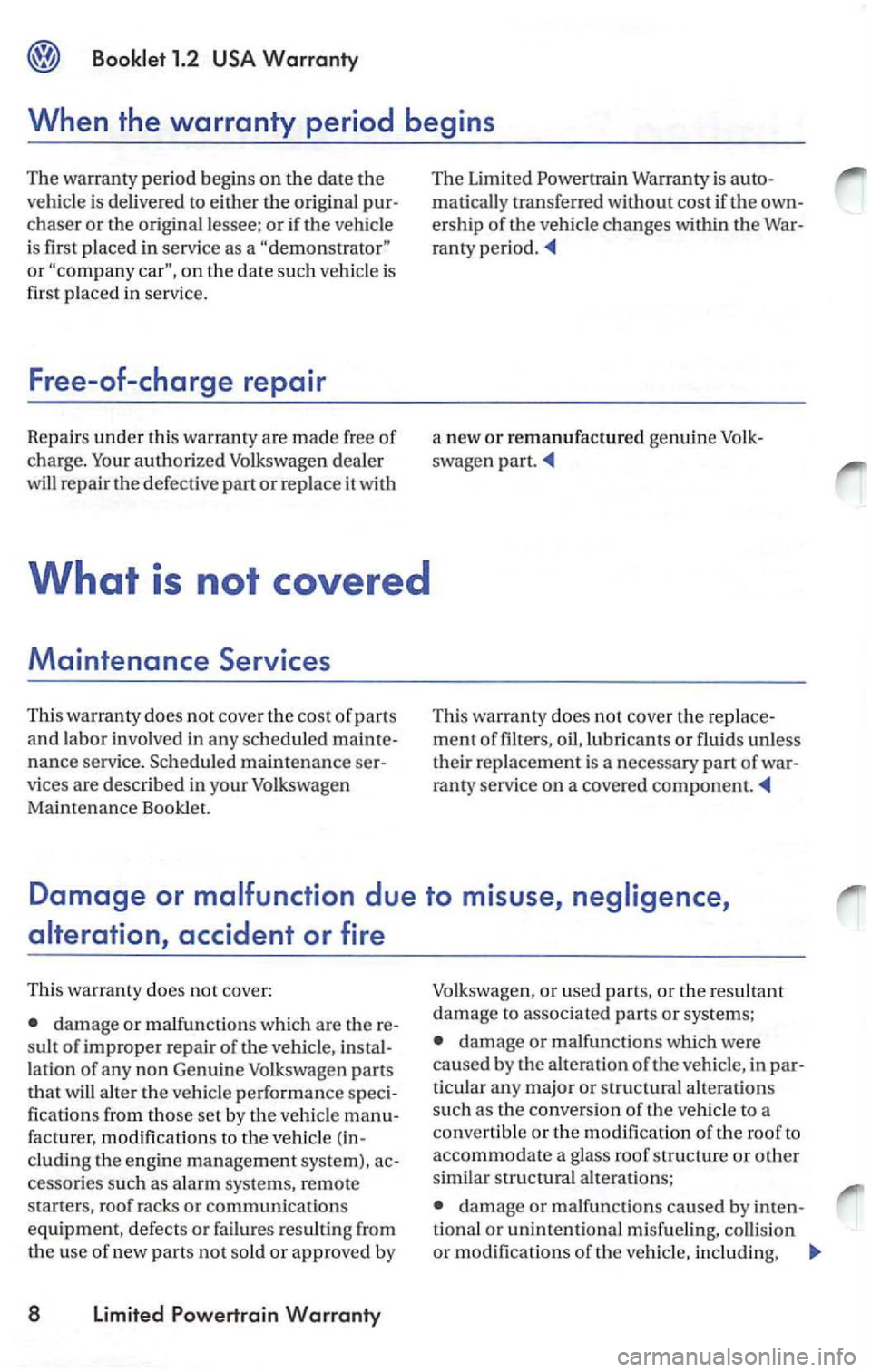 VOLKSWAGEN PASSAT 2003  Owners Manual ch aser or th e original  lessee; or if the veh icle 
is first  placed  in  service  as a 
authorized Volk swage n dea le r 
w
ill repair  the defective or replace  it with 
What is not covered 
Maint
