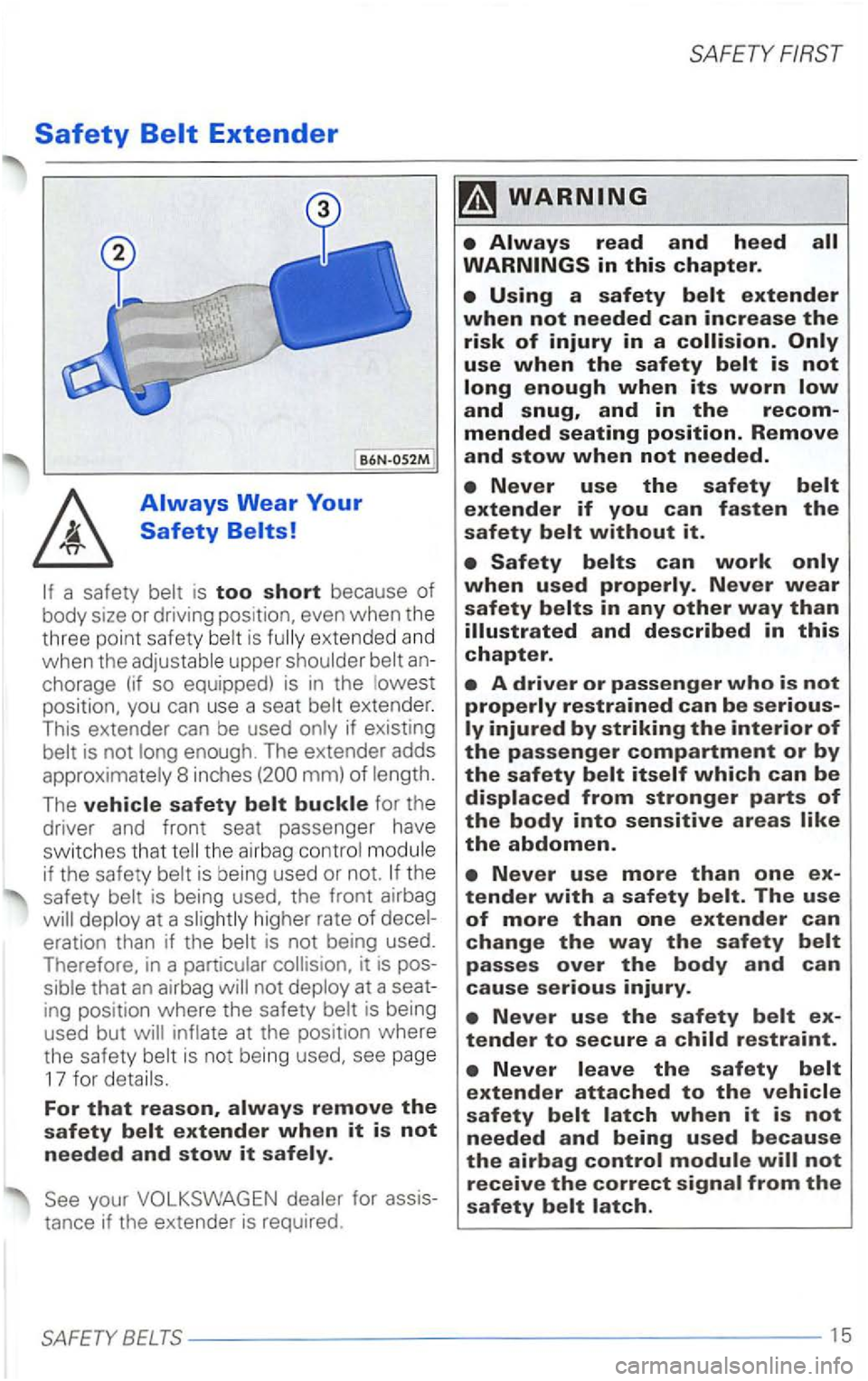 VOLKSWAGEN PASSAT 2002 Owners Manual Safety
B6N-052M [
If a safety belt is too short because of body size or driving position, even when the
three point safety belt is ful ly extended and
when the adjustable upper shoulde VOLKSWAGEN PASSAT 2002 Owners Manual Safety
B6N-052M [
If a safety belt is too short because of body size or driving position, even when the
three point safety belt is ful ly extended and
when the adjustable upper shoulde