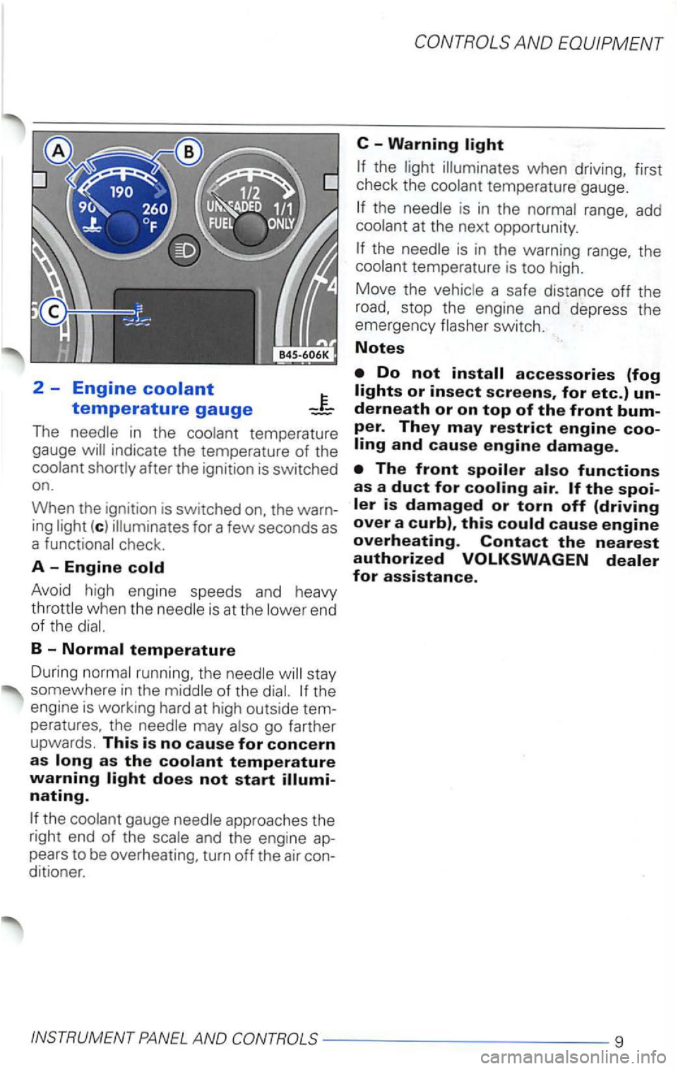 VOLKSWAGEN PASSAT 2002  Owners Manual 2  -Engine 
The 
(c ) 
is  at  the 
B-Normal temperature 
During 
gauge approaches  the 
right  end 
of the and the engine  ap­
pears  to be  overheating,  turn off the  air con­
ditioner. 
C  -Warn