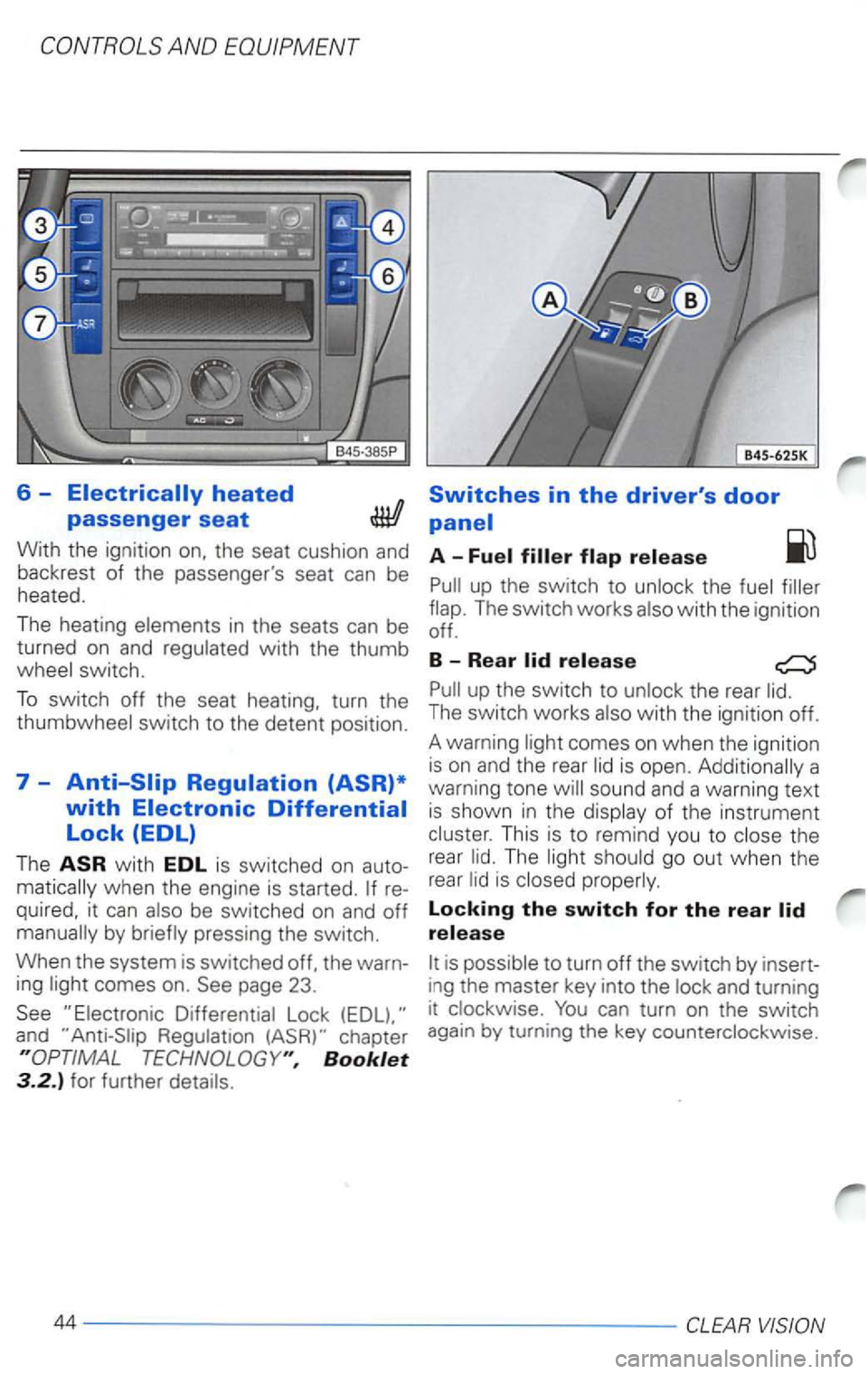 VOLKSWAGEN PASSAT 2002 Owners Manual 6 -
A
flap. The switch works also with the ignition
The heat ing elements in the seats can be off.
turned on and regulated with the thumb
8 _
R
ear wheel switch.
To switch off the se VOLKSWAGEN PASSAT 2002 Owners Manual 6 -
A
flap. The switch works also with the ignition
The heat ing elements in the seats can be off.
turned on and regulated with the thumb
8 _
R
ear wheel switch.
To switch off the se