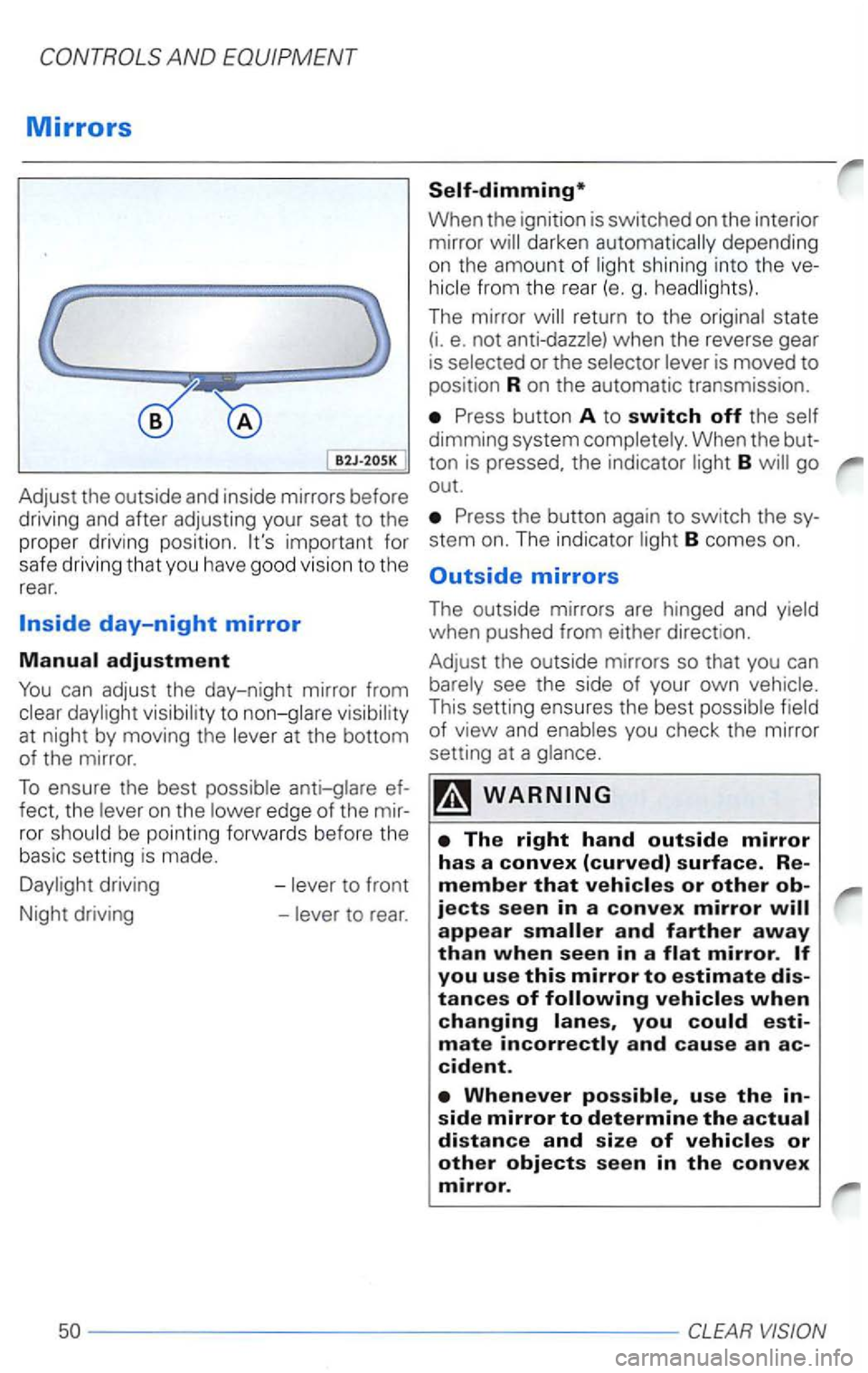 VOLKSWAGEN PASSAT 2002  Owners Manual Adjust the outside  and inside  mirrors  before 
driving  and after  adjusting  your seat to the 
prope r dr iv in g  posi tion . 
fect,  the on the edge of the ror 
driving  -
When the ignition  is s