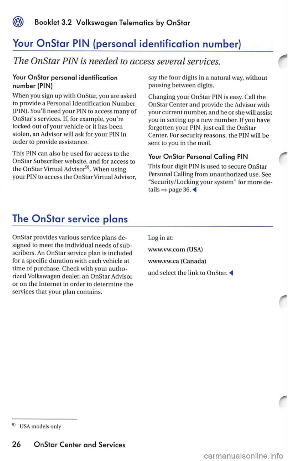 VOLKSWAGEN PASSAT 2002  Owners Manual 3.2 
Star 
When you sign up with 
Youll  need your 
in 
order to  provid e assis tanc e. 
This can also be used for access to the 
Subscrib er website, and for  access to 
V irtu al Ad visor9>. W hen
