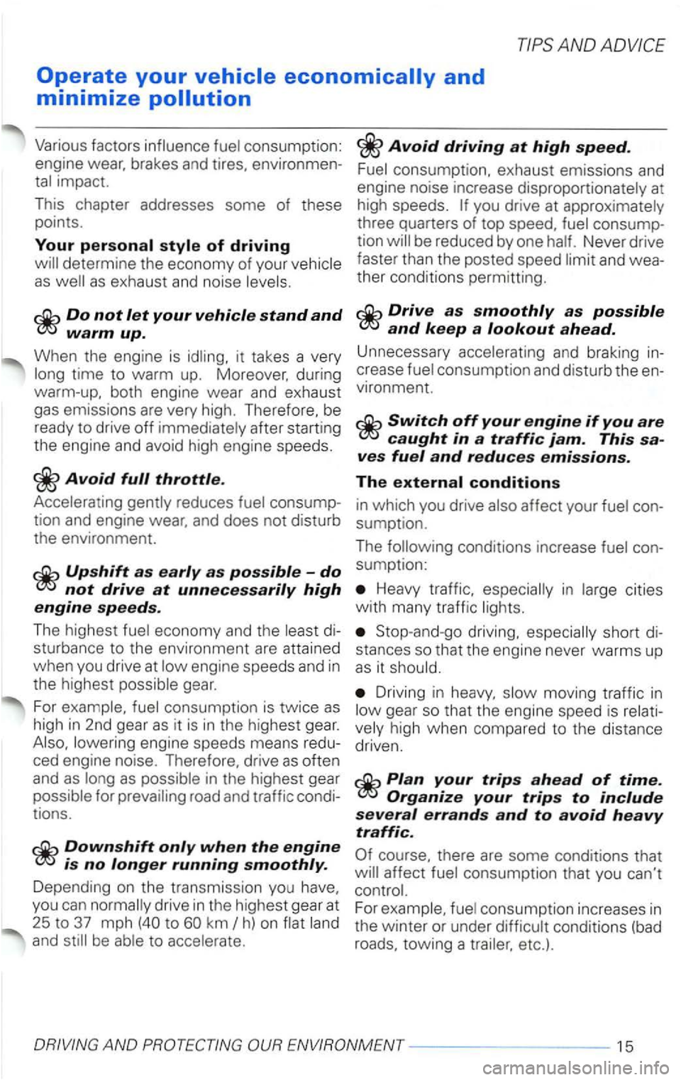 VOLKSWAGEN PASSAT 2002 Owners Manual Various factors influence fuel consumption:
engine wear. brakes
and tires, environmen
tal impact.
T his chapter addresses some of these
points.
Your
warm up.
When the engine is idling VOLKSWAGEN PASSAT 2002 Owners Manual Various factors influence fuel consumption:
engine wear. brakes
and tires, environmen
tal impact.
T his chapter addresses some of these
points.
Your
warm up.
When the engine is idling