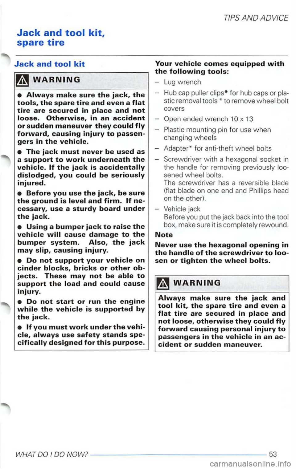 VOLKSWAGEN PASSAT 2002  Owners Manual Jack and 
Your vehicle comes equipped with 
the following tools: 
-Lug  wrench 
Hub  cap 
for hub  caps  or 
covers 
-
ended  wrench  1 
mounting pin  for use  when 
changing 
- Adapter*  for anti-the