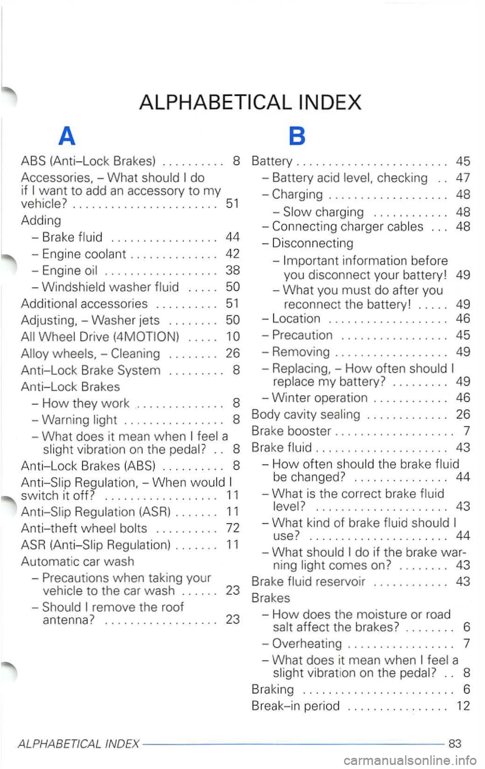 VOLKSWAGEN PASSAT 2002 Owners Manual A 8
do
8 Battery . . . . . . . . . . . . . . . . . . . . . . . . 45
-Battery acid
want to add an accessory to my
....................... 51
Adding
-Brake
. . . . . . . . . . . . . VOLKSWAGEN PASSAT 2002 Owners Manual A 8
do
8 Battery . . . . . . . . . . . . . . . . . . . . . . . . 45
-Battery acid
want to add an accessory to my
....................... 51
Adding
-Brake
. . . . . . . . . . . . .