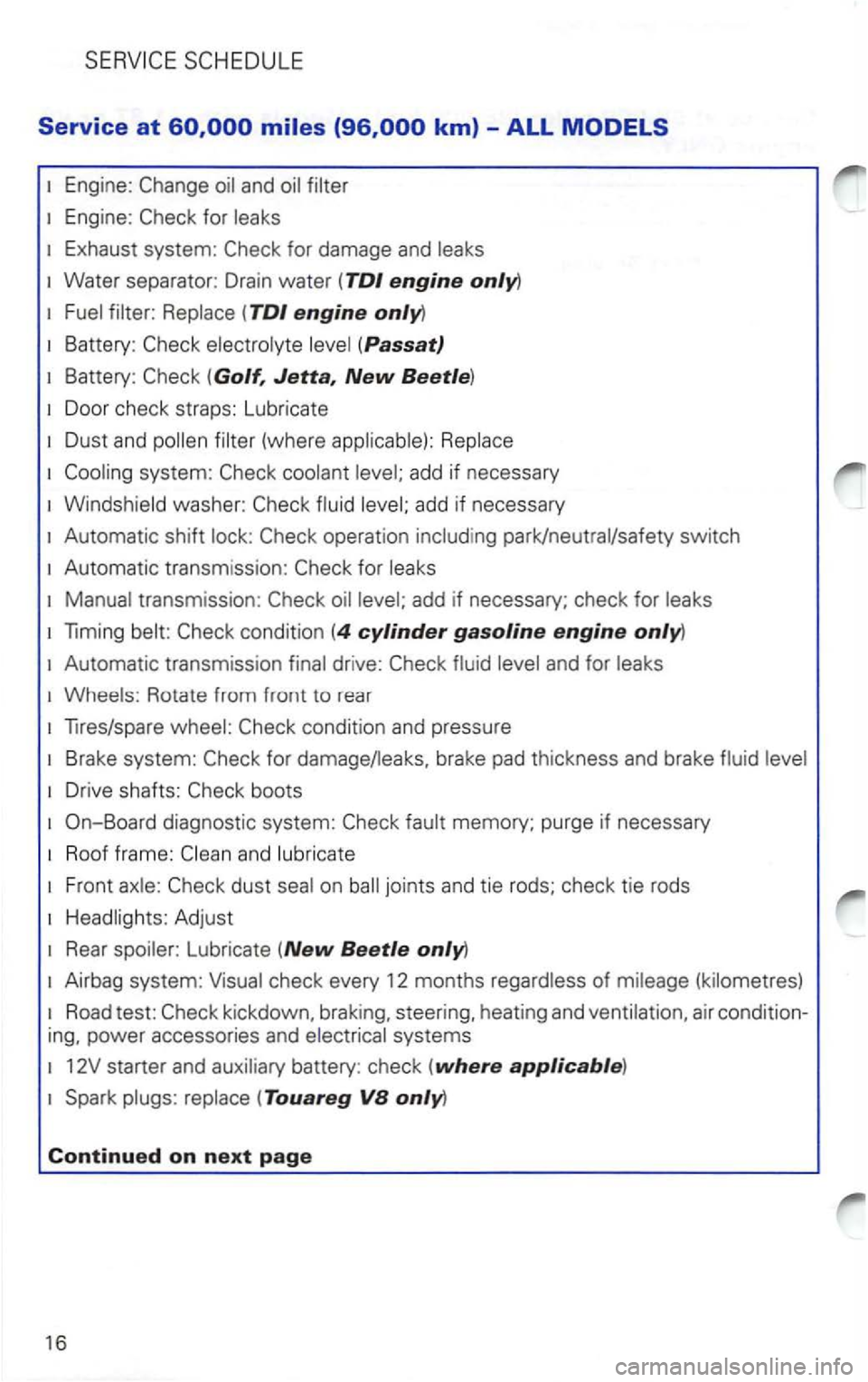 VOLKSWAGEN PASSAT 2002  Owners Manual Engine: Change 
Eng ine:  Check  for 
Exhaust  system:  Check for damage  and 
Water separator:  Drain water 
Battery: Check  electrolyte 
Door check  straps:  Lubricate 
Cooling  system:  Check coola