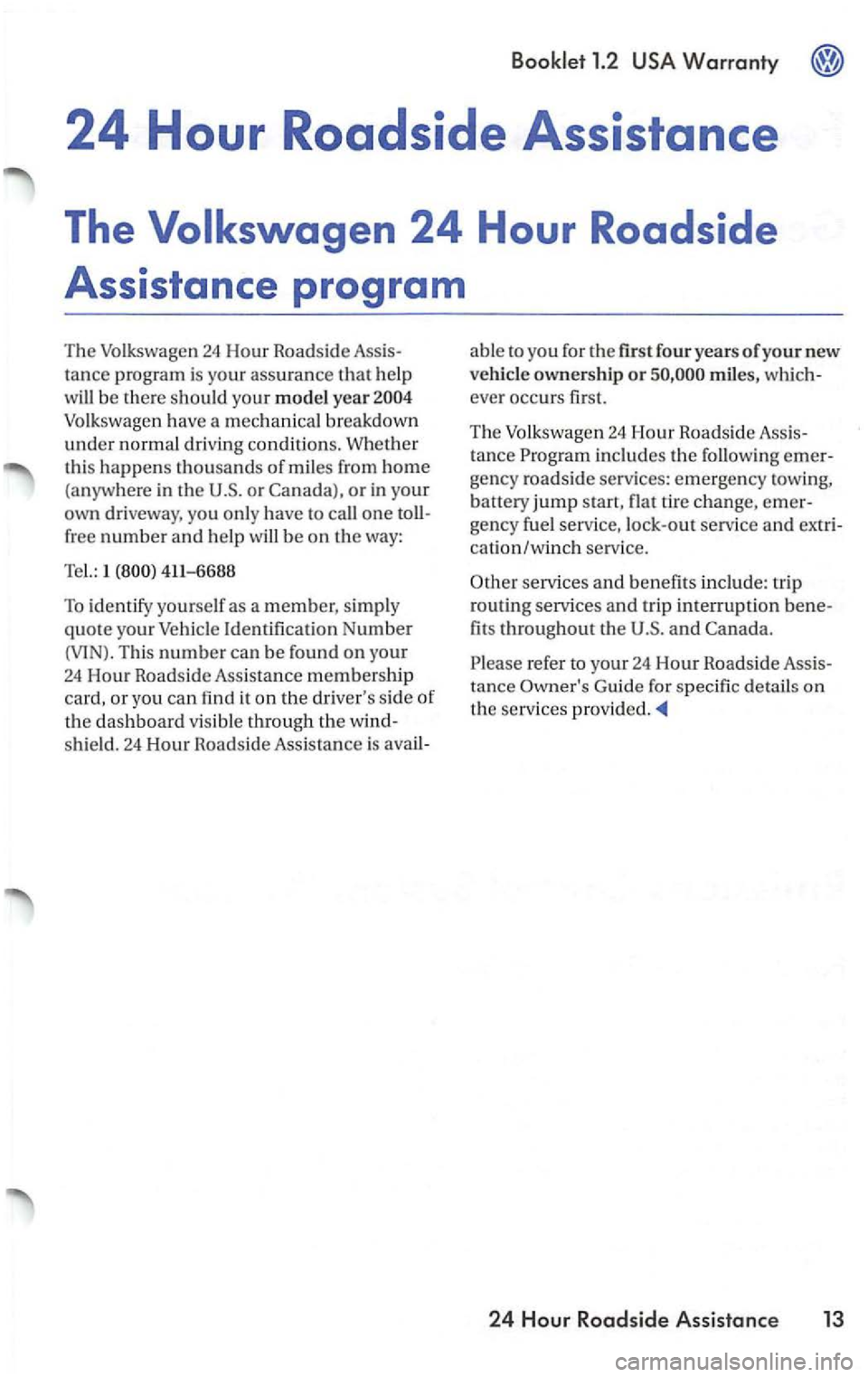 VOLKSWAGEN PASSAT 2002  Owners Manual Volksw agen have  a m ec hanical  breakdown 
under normal driving  condit ions.  Whether 
t hi s 
happens th ousands of mil es from  home (anyw here  in the or Canada), or in your 
own  driveway,  you