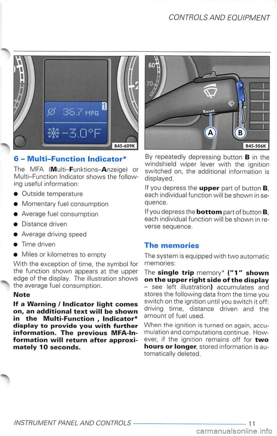 VOLKSWAGEN PASSAT 2001  Owners Manual 6 -Multi-Function 
The  MFA  (Multi-F unktions- Anzeige)  or 
Momentary consumption 
Average 
Distance  driven 
Average driving speed 
driven 
or to  empty 
With  the exceptio n 
of time. the for 
t h
