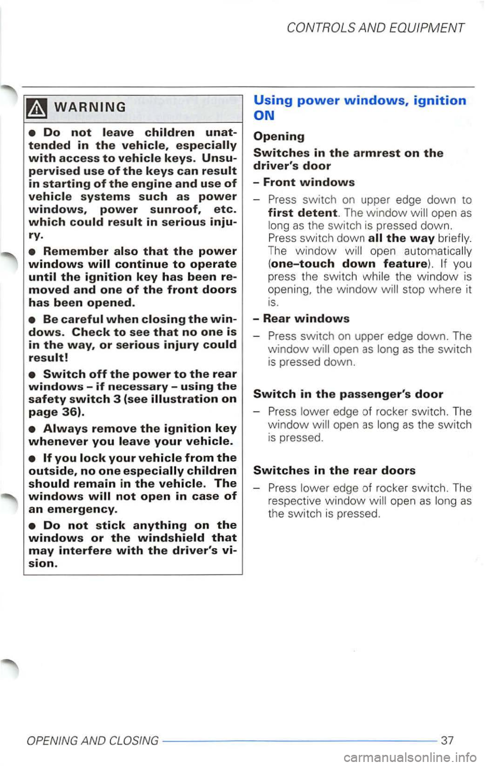VOLKSWAGEN PASSAT 2001  Owners Manual Remember that the power windows 
Using power windows, ignition 
as the switc h  is  pressed  down. Press switc h  down the way The window ope n auto matically 
(one-touch down feature). you 
pr ess  t
