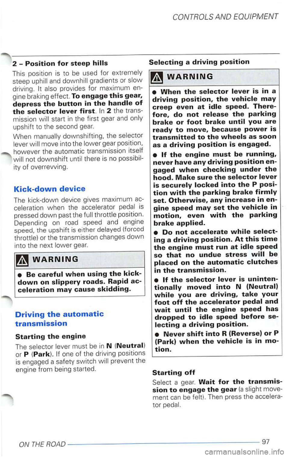 VOLKSWAGEN PASSAT 2000  Owners Manual 2  -Position for steep 
This position  is to be used  for extremely 
steep  uphill and downhill  gradients  or slow 
driving.  It also  provides  for maximum 
ity of overrevving. 
Kick-down device 
Th