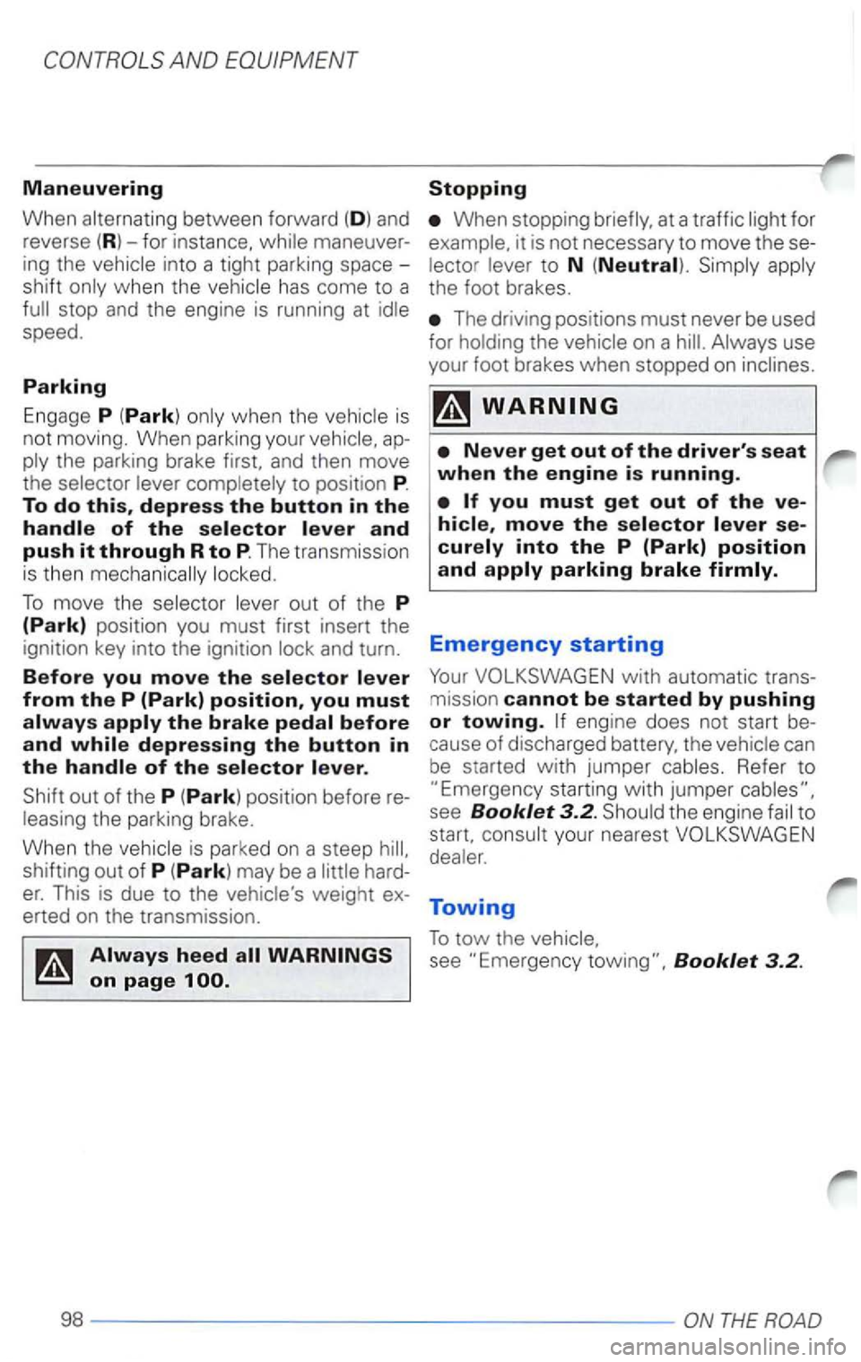 VOLKSWAGEN PASSAT 2000  Owners Manual AND EQUIPMENT 
Maneuvering 
When 
stop and the engine  is running  at 
speed. 
Parking 
Engage P (Park) when  the is 
not  moving.  When parking  your 
to position P. To do 
To  move the 
When  stoppi