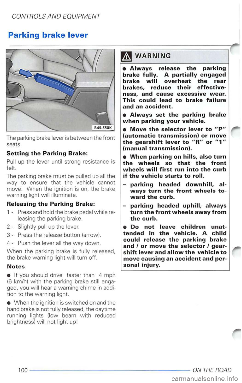 VOLKSWAGEN PASSAT 2000  Owners Manual The parkin g brake 
re-
enga­
When the ignition  is switched  on and the hand  br ake  is not 
up! 
engaged 
brake 
and cause excessive wear. 
This 
set the parking brake when parking your 
Move the 