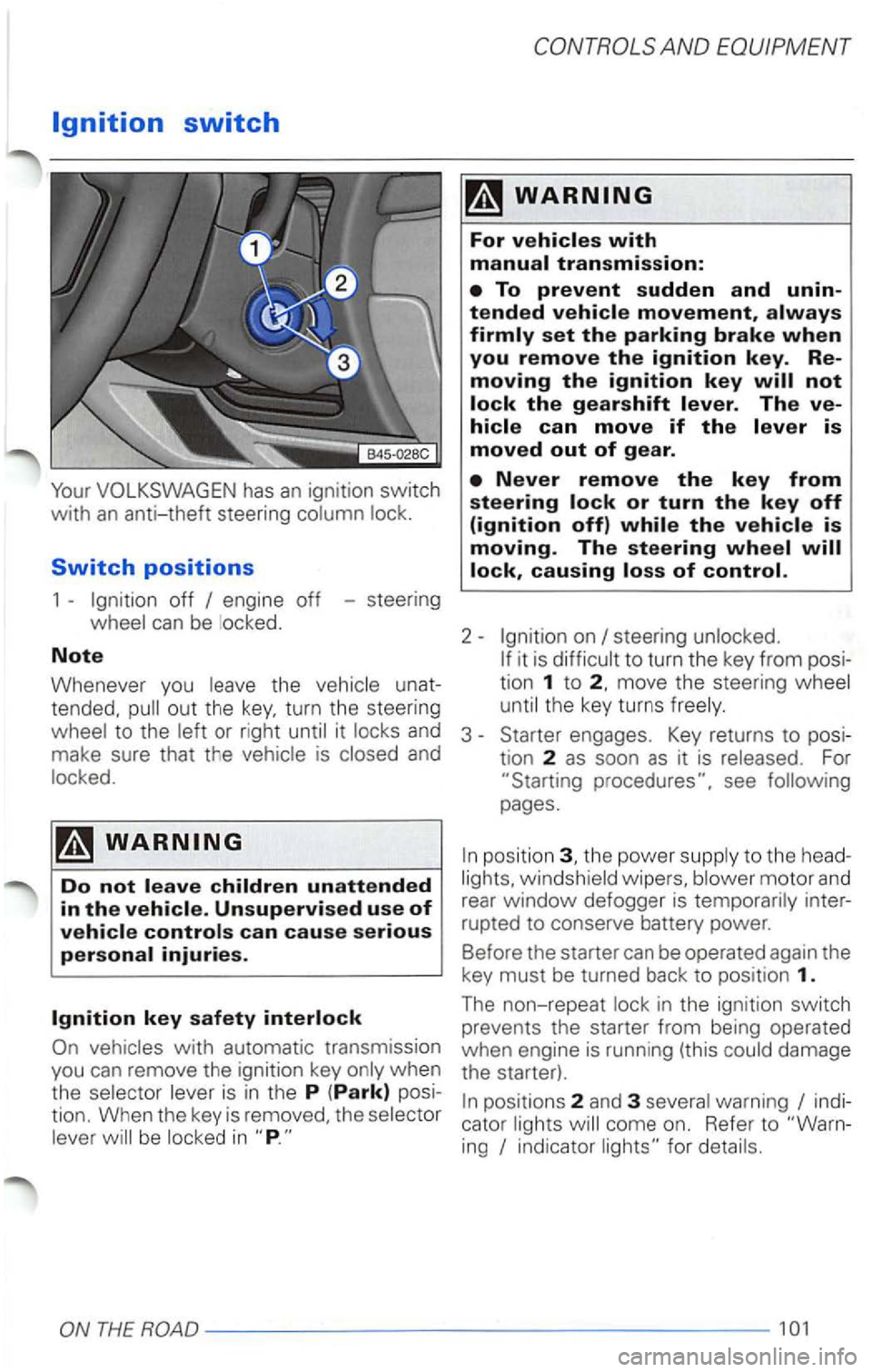 VOLKSWAGEN PASSAT 2000  Owners Manual Switch positions 
1 -off 
always firmly set the parking brake when you remove the ignition key. 
on 
Whenever  you the 
tended. out the turn  the steering 
to the 
it is to  turn  the key  from tion 1