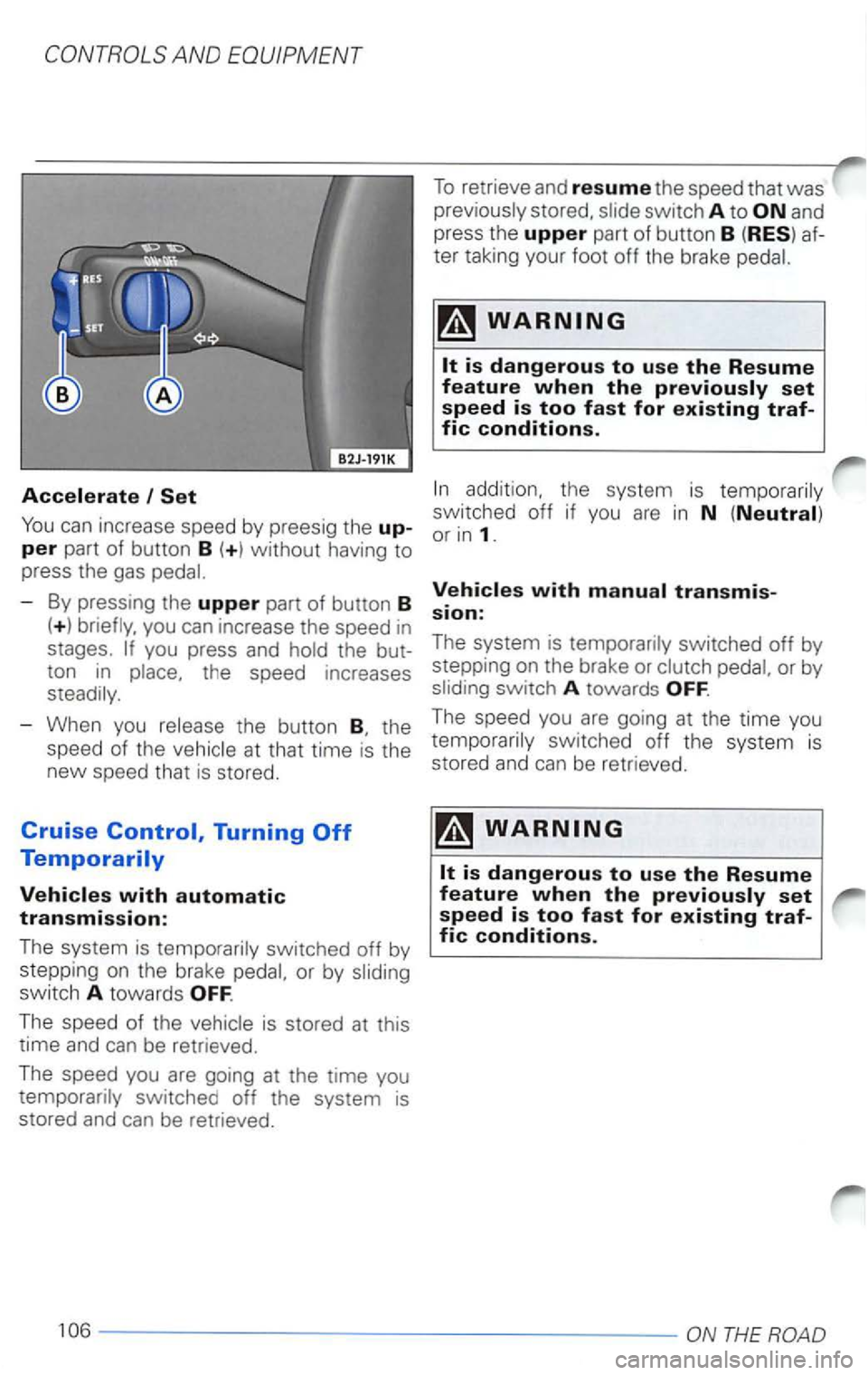 VOLKSWAGEN PASSAT 2000  Owners Manual and 
press  the upper part of button B (RES) af­
ter  taking  your foot 
off the brake 
switched  off if you are in N  (Neutral) can increase  speed by preesig the up-or in 1. per part  of button B (