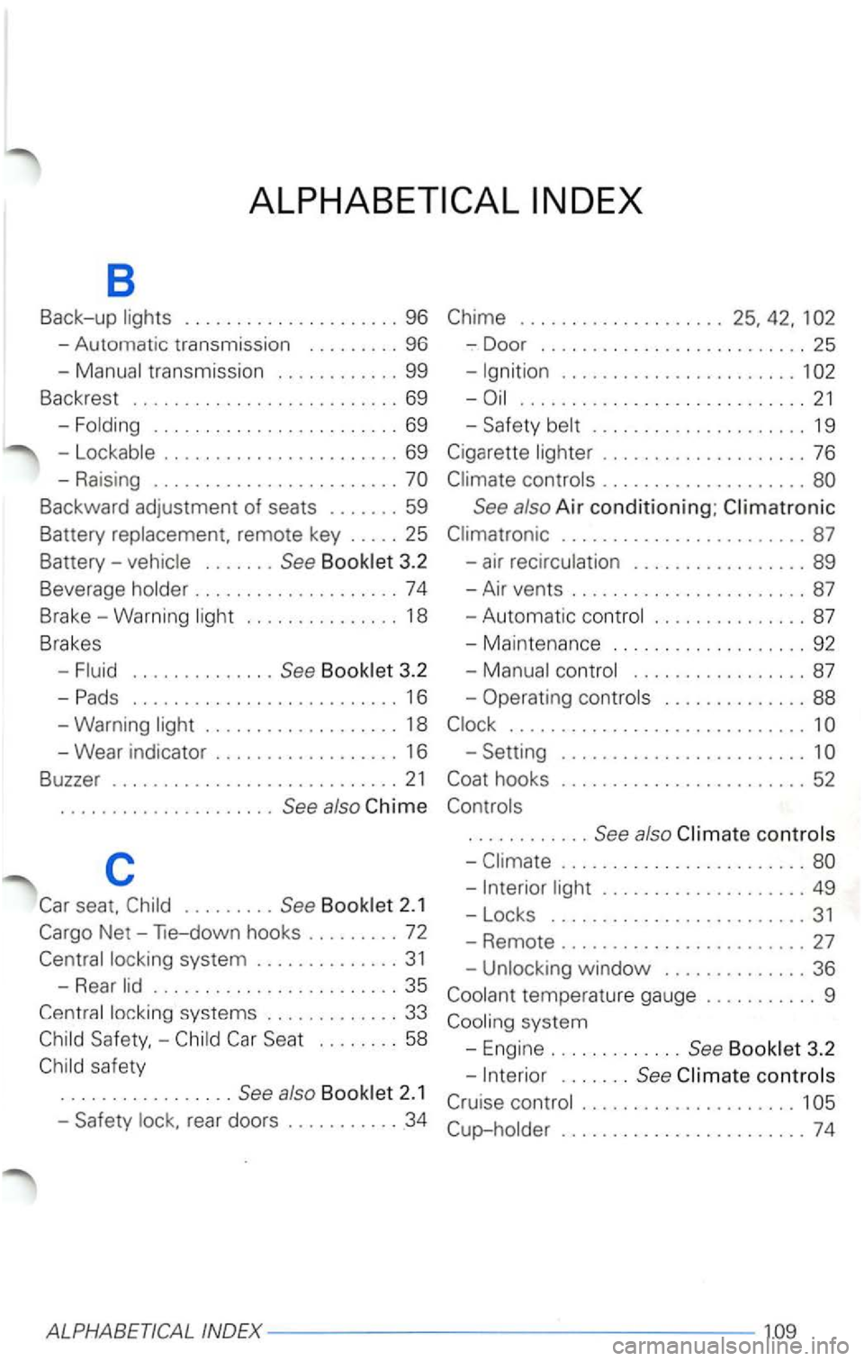 VOLKSWAGEN PASSAT 2000  Owners Manual 8 
Back-up . . . . .  . .  . .  . . . . . .  . .  . .  . 1 
-Aut om atic  tr ansmission ......... 96  -Door .......................... 25 
-
....................... 1 
............. ... ............ 2