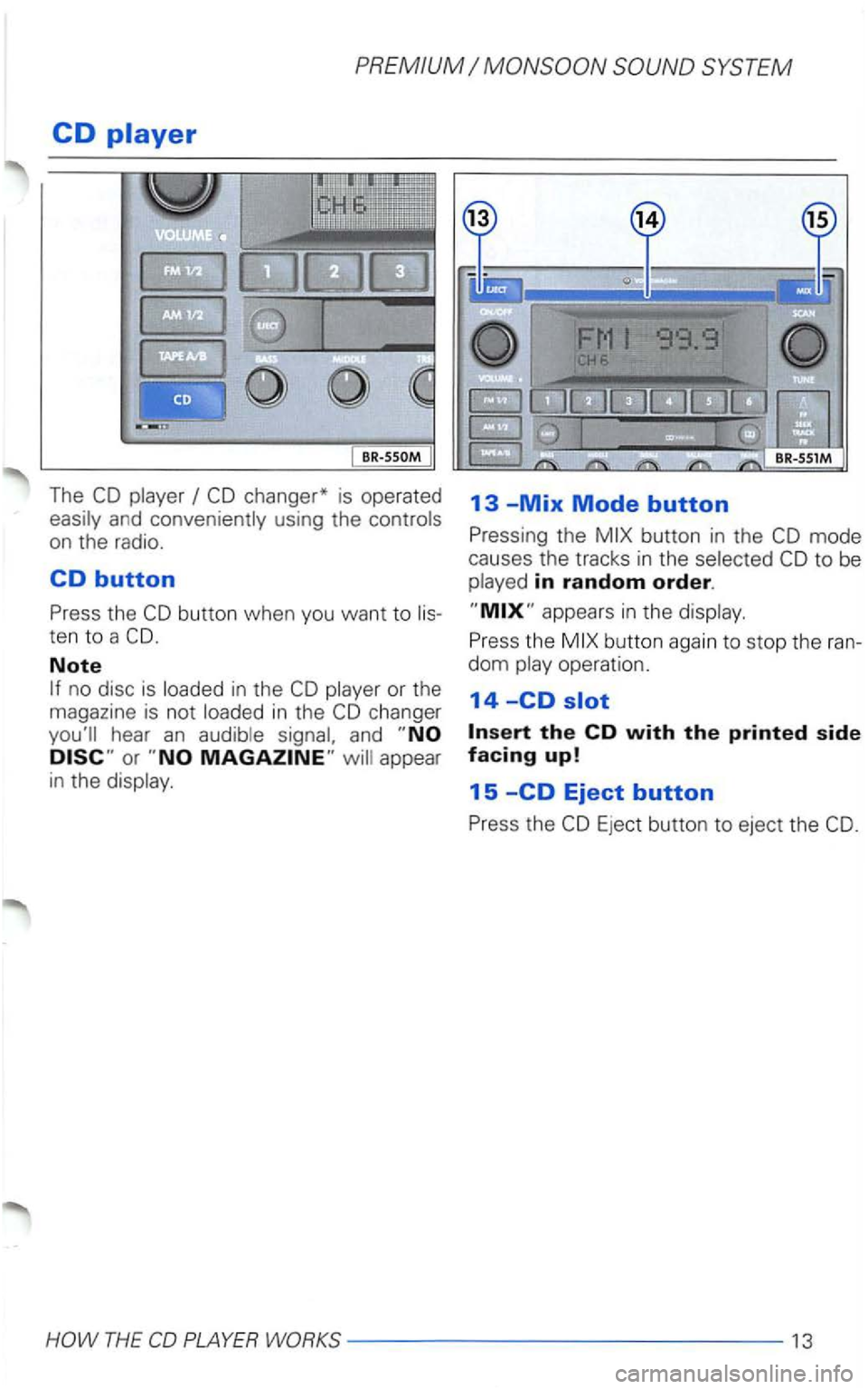 VOLKSWAGEN PASSAT 2000  Owners Manual The 
button when you want to lis­
t en 
to a 
Note 
no disc  is loaded  in the 
and 
13 -Mix Mode button 
Pressing the 
Eject button to eject the  