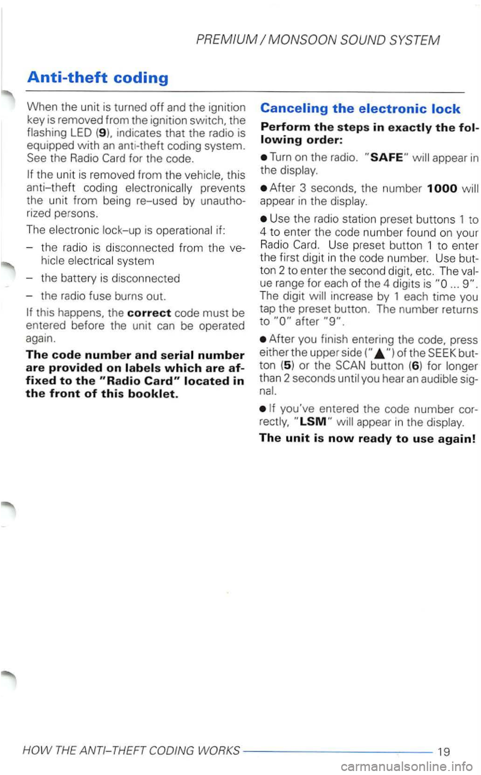 VOLKSWAGEN PASSAT 2000  Owners Manual this 
anti-theft  coding 
prevents 
the  unit  from  being  re-used  by 
rized persons. 
The 
i s 
syste m 
- the  battery  is disconnec ted 
- the  radio  fuse  burns  out. 
Perform the steps in 
Tur