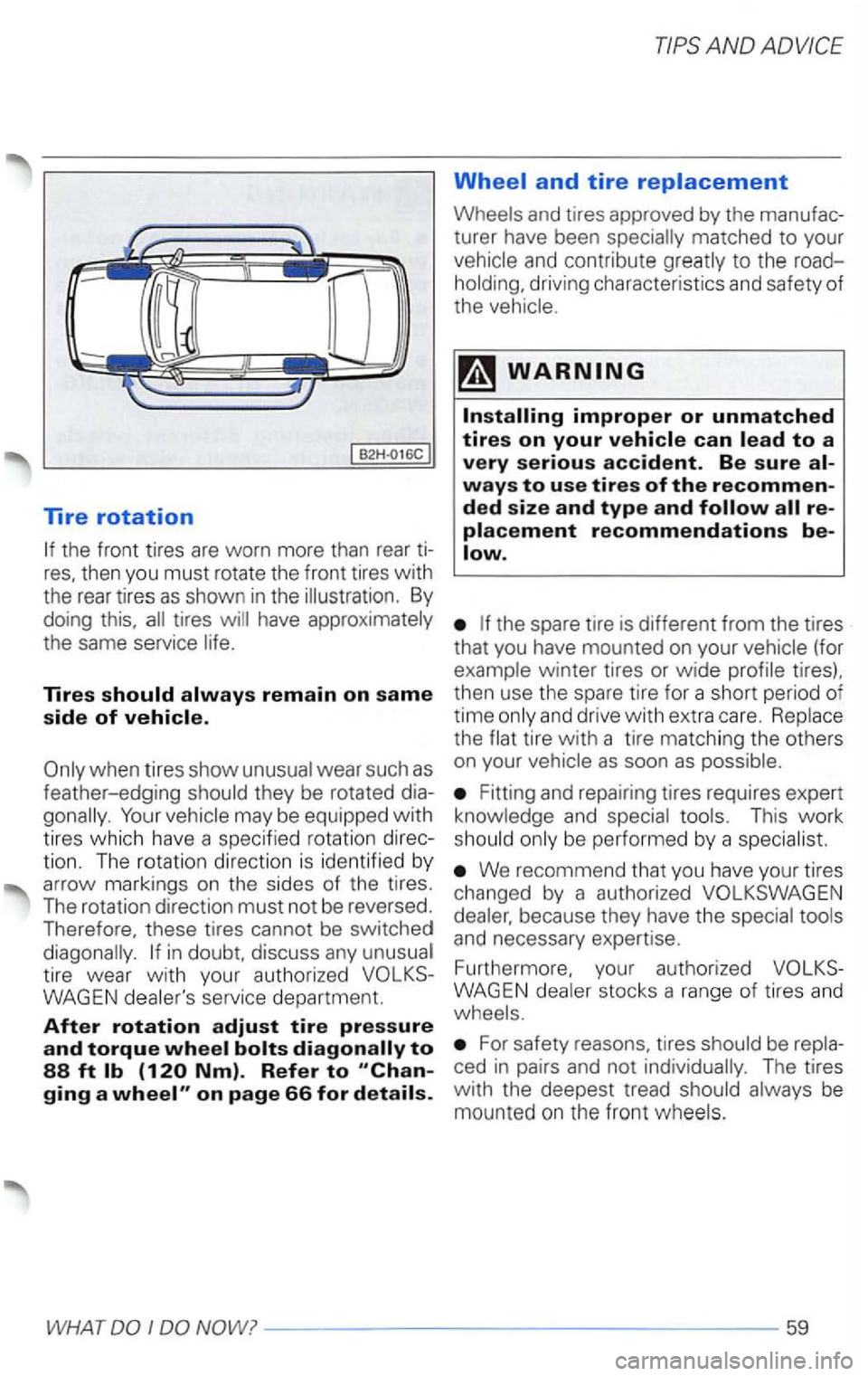 VOLKSWAGEN PASSAT 2000  Owners Manual Tire rotation 
tires have 
Tires should always remain on same 
side of vehicle. 
when tires show 
may  be equipped with 
tires  which  have a specified  rotation 
in doubt,  discuss  any 
service depa