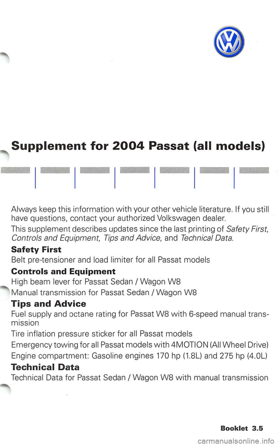 VOLKSWAGEN PASSAT 2000  Owners Manual Always keep this information with your  other  vehicle  literature. you 
have questio ns, contact  your authorized Volkswage n dealer. 
This  supp lement  describes  updates since 
the las t printing 