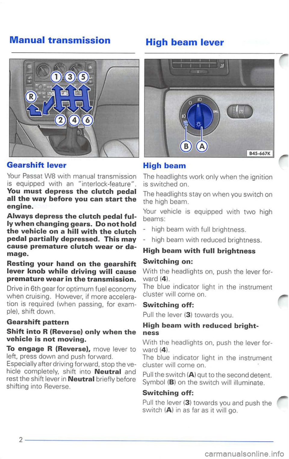 VOLKSWAGEN PASSAT 2000 Owners Manual You must depress the clutch pedal
the way before you can start the engine.
Always depress the clutch pedal fully when changing gears. Do not hold
the vehicle on a hill with the clutch pedal parti VOLKSWAGEN PASSAT 2000 Owners Manual You must depress the clutch pedal
the way before you can start the engine.
Always depress the clutch pedal fully when changing gears. Do not hold
the vehicle on a hill with the clutch pedal parti