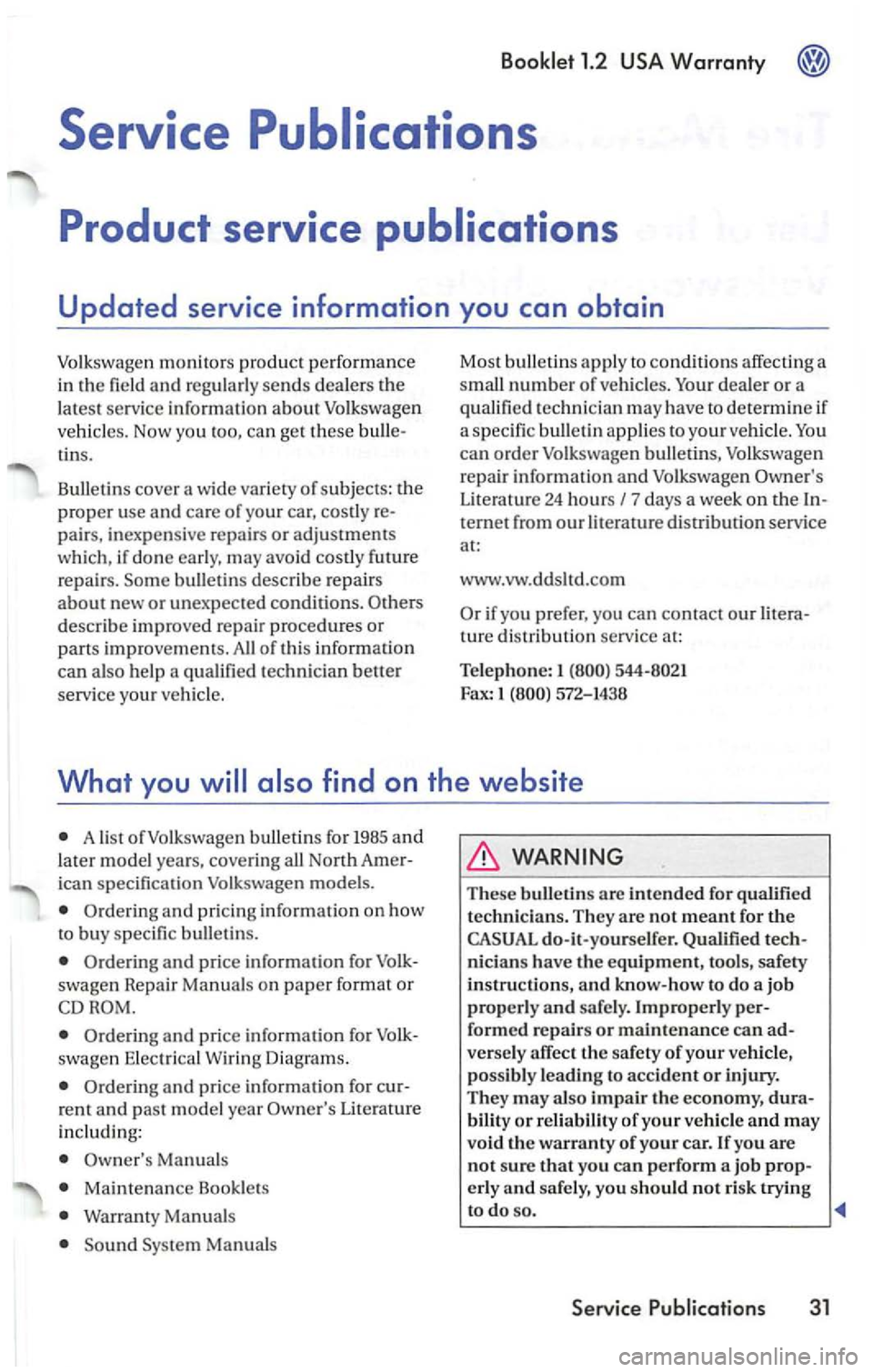 VOLKSWAGEN PASSAT 2000  Owners Manual tins. 
Bulletins  cover a wide  variety 
of s ubje cts: the 
proper  use and ca re o f your  car, co stly 
bulletin s describe  repairs 
about new or unexpected  conditions. 
d escribe  improved repai