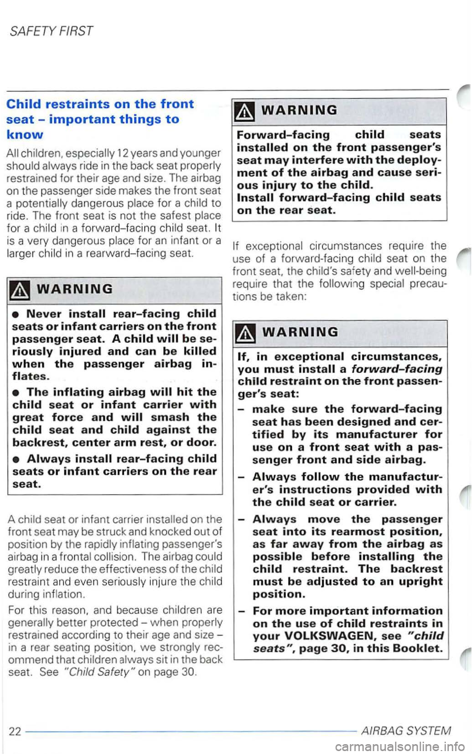 VOLKSWAGEN PASSAT 1999  Owners Manual SAFETY 
smash the 
child seat and 
ommend that children  alway s sit  in the  back 
seat. See 
require  that the following  special 
tions  be taken : 
see in this 
22 --------------------AIRBAG  