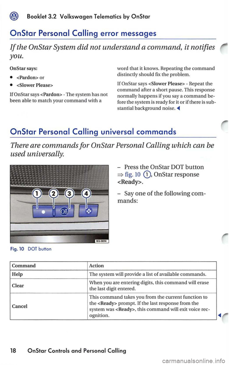 VOLKSWAGEN PASSAT 1999  Owners Manual Booklet 3.2 Volksw agen Telematics b y 
System did not understand  a command, it notifies 
you. 
says: 
<Pardon> or 
< Slower  Please>  wo
rd 
that it  knows.  Repeatin g th e  command 
di stinctly sh
