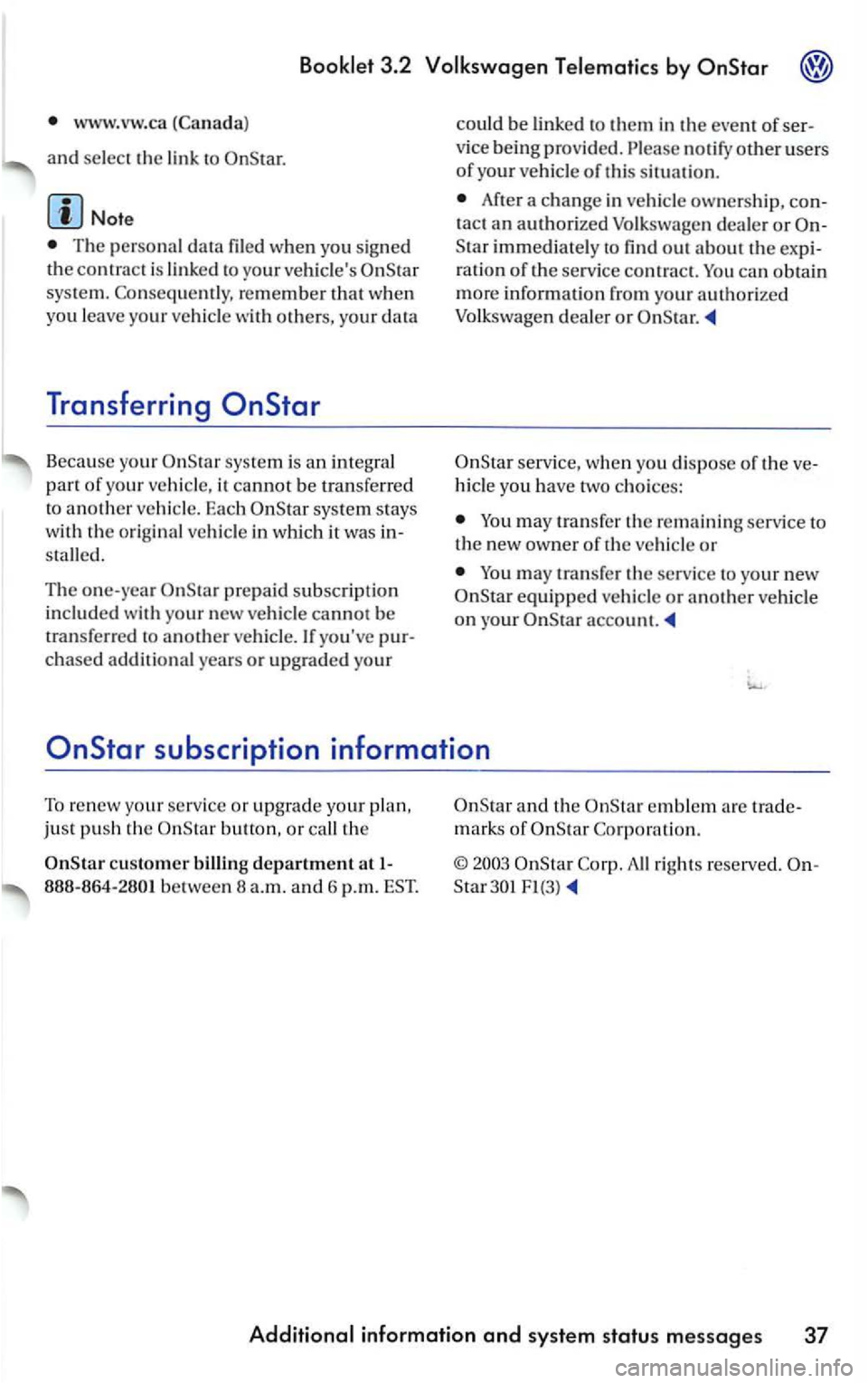 VOLKSWAGEN PASSAT 1999  Owners Manual Booklet 3.2 Volkswagen Telematics by 
www.vw.ca  (Canada) 
a
nd select the  link  to 
The  person al data filed  when you sign ed the contrac t is linke d  to  your vehicles 
s ys te m.  Conseque n t