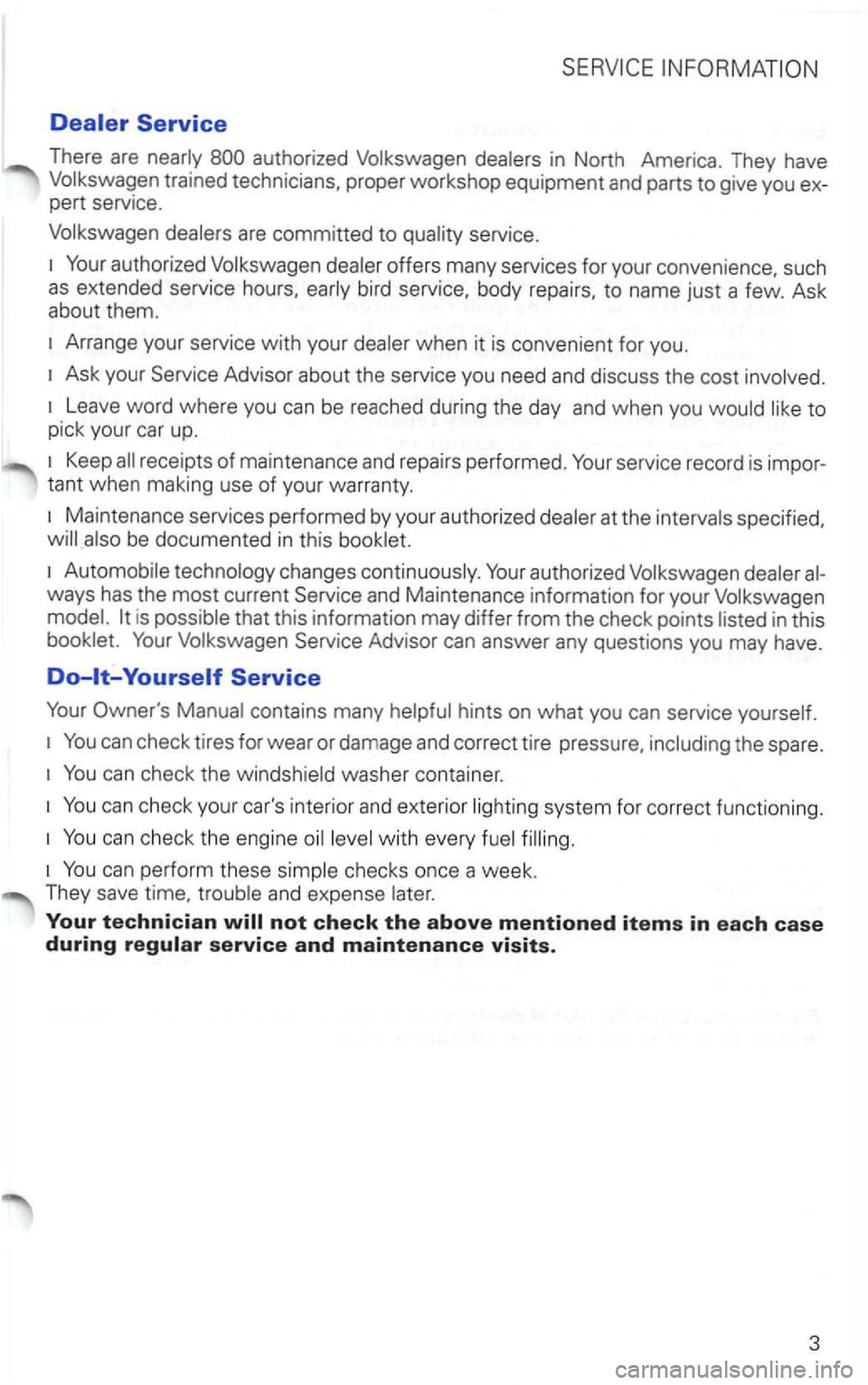 VOLKSWAGEN PASSAT 1999  Owners Manual authorized Volkswagen  dealer  offers  many services  for your  convenience,  such 
as  extended  service hours, early bird service,  body repairs,  to  name  just a few.  Ask 
about  them. 
Arrange  
