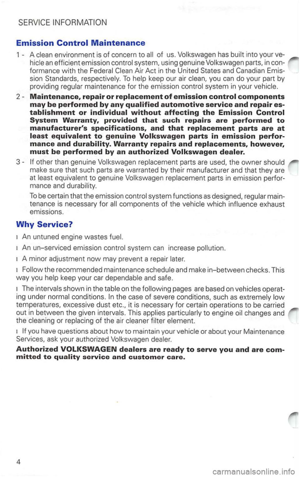 VOLKSWAGEN PASSAT 1999  Owners Manual Emission Control Maintenance 
1 A of us. Volkswagen  has into your 
system,  using genuine  Volkswagen  parts, in con­
formance  with  the 
system  in your 
2 Maintenance, repair or components 
may b