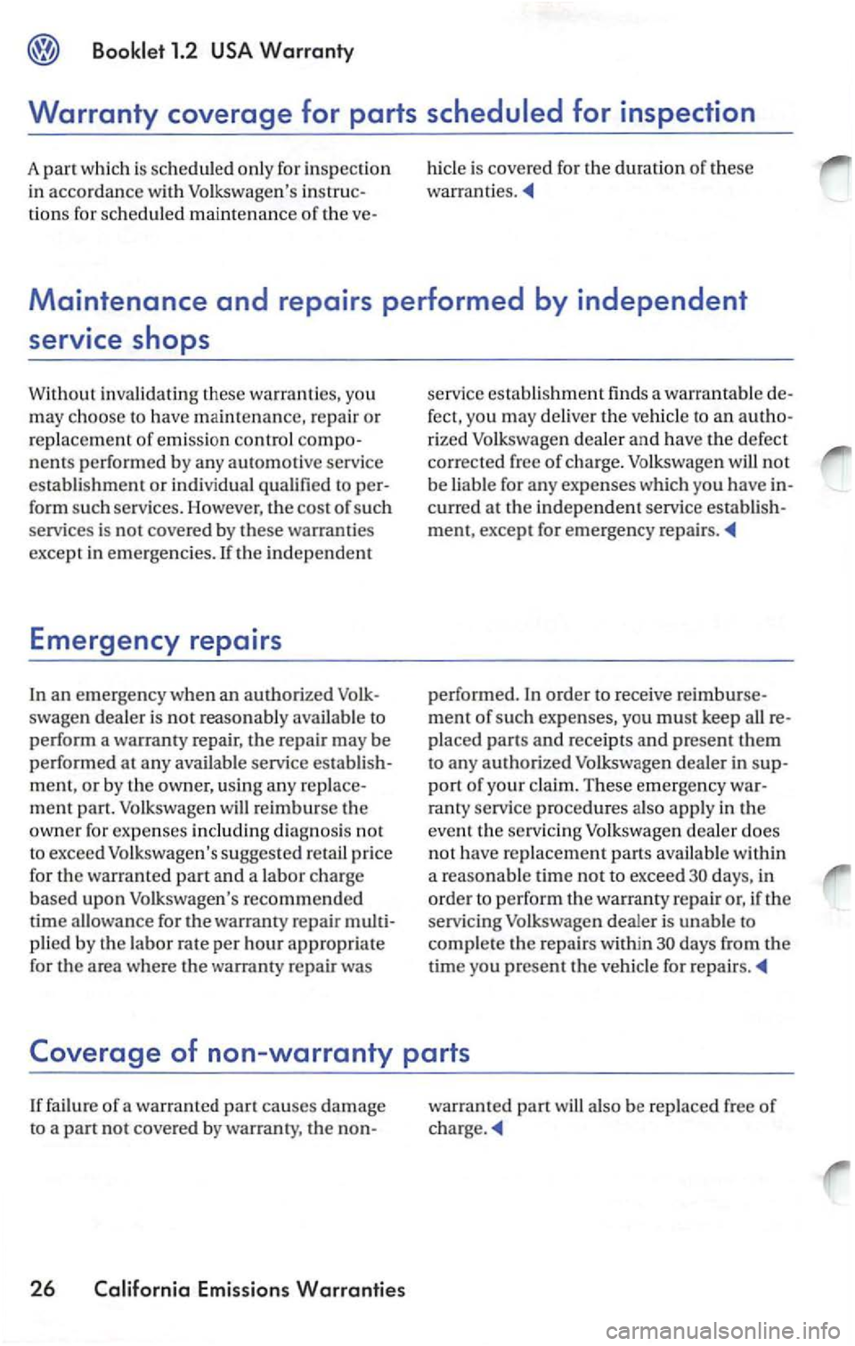 VOLKSWAGEN PASSAT 1999  Owners Manual Maintenance and repairs performed by independent 
service shops 
Without inval idating the se wa rranti es,  you 
m ay  ch oose  to have 
maintenance,  repair or 
replac em e
nt of emi ssion  contro l