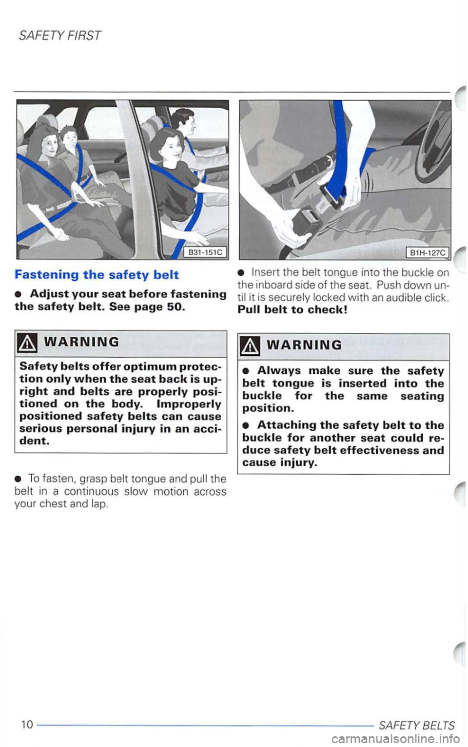 VOLKSWAGEN PASSAT 1998  Owners Manual SAFETY FIRST 
Fastening the safety 
To grasp the 
motion acr oss 
your  chest and 
tongue  into the 
it is  