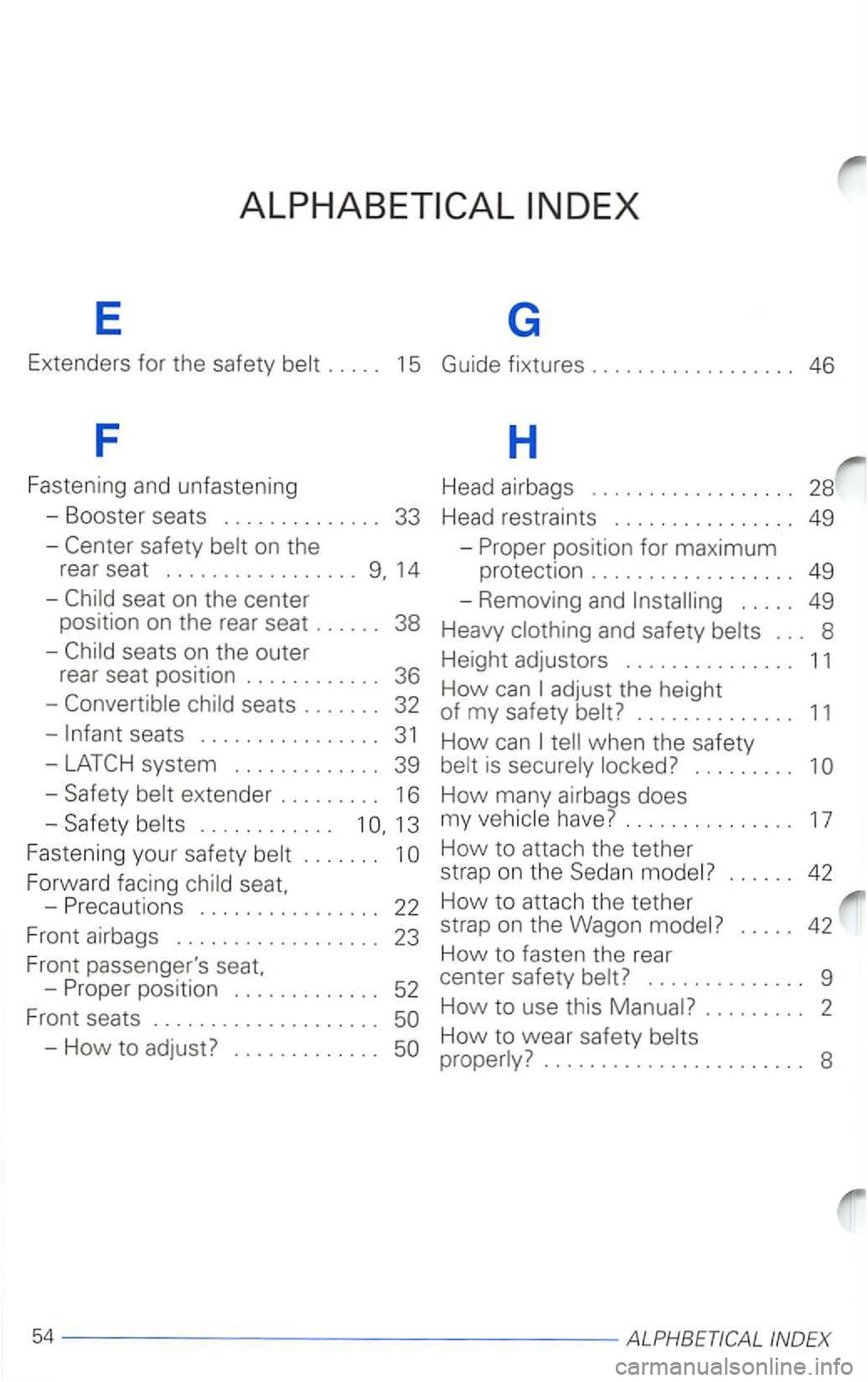 VOLKSWAGEN PASSAT 1997 Owners Manual E G
Extenders for the safety . . . . . 15 Guide fixtures .................. 46
F H
Fastening and unfastening Head airbags . . . . . . . . . . . . . . . . . . 28
- Booster seats . . . . . VOLKSWAGEN PASSAT 1997 Owners Manual E G
Extenders for the safety . . . . . 15 Guide fixtures .................. 46
F H
Fastening and unfastening Head airbags . . . . . . . . . . . . . . . . . . 28
- Booster seats . . . . .