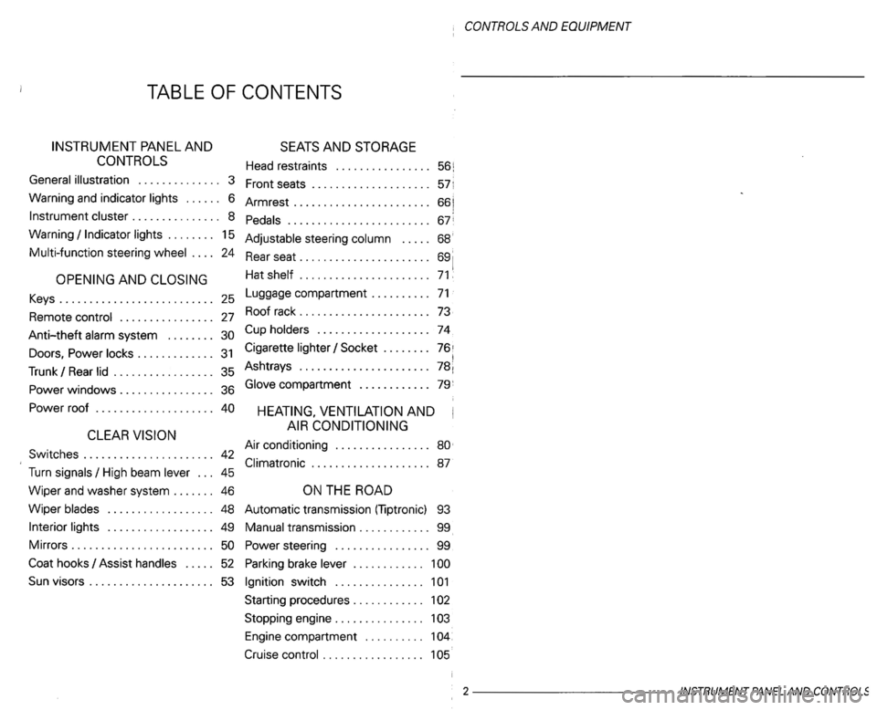 VOLKSWAGEN PASSAT 1997  Owners Manual i 
Remote ............... . 27  Roof 
rack . . . . . . .  . . . . . . .  . . . . . . . .  73, 
Switches ...................... 42 
Engine compartment . . . . . . . . . . 1 
Cruise  