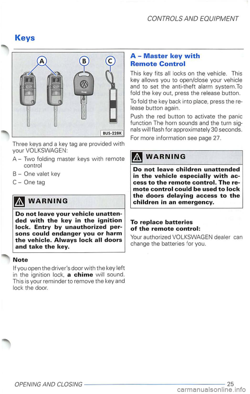 VOLKSWAGEN PASSAT 1997  Owners Manual Keys 
Three keys and a key  tag are  provided with 
your 
A-Two 
B  -
tag 
ded with the key in the ignition 
sons 
in  the  ignition a chime sound. This is your reminder  to remov e th e  key and the 