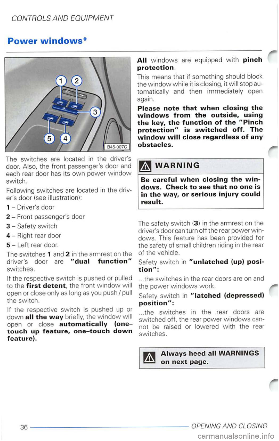 VOLKSWAGEN PASSAT 1997  Owners Manual AND 
Power windows* 
The switches  are located in the  drivers 
door. 
switc hes are located in the 
ers  door (see illu stration): 
1  -Driv ers  door 
2-Front  passengers  door 
3  - Safety  swi