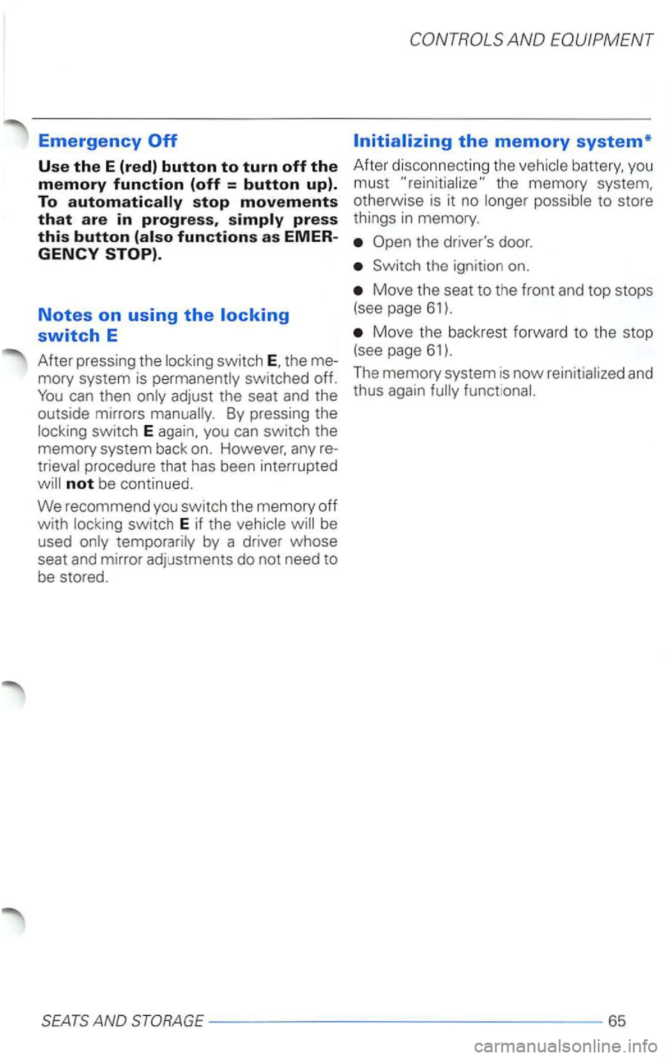 VOLKSWAGEN PASSAT 1997  Owners Manual Emergency 
Use the E (red) button to turn off the 
memory function (off = button up). 
To 
Notes on using the 
switch E 
After pressing the 
By pressing the 
procedure  that  has  been  interrupte d 

