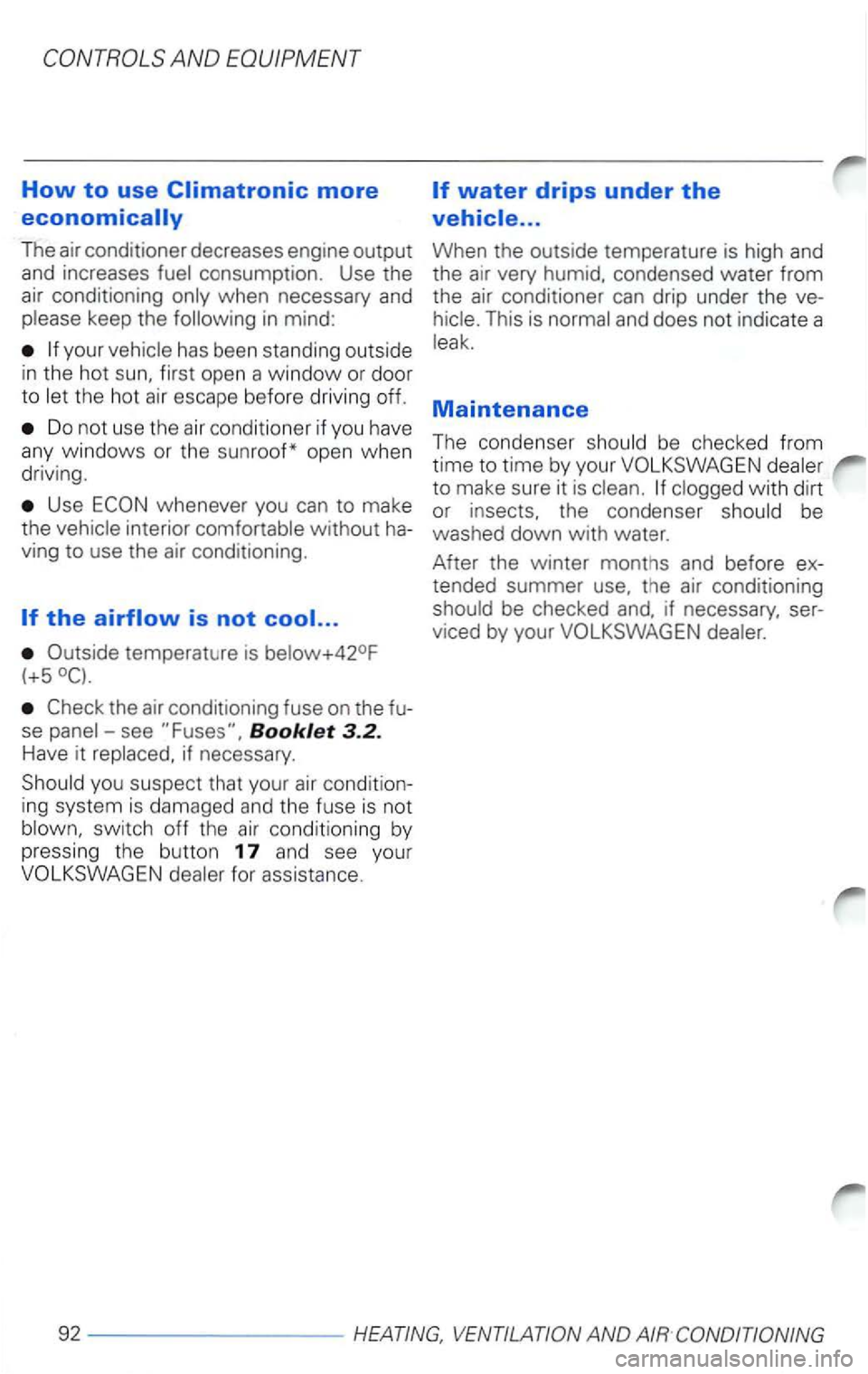 VOLKSWAGEN PASSAT 1997  Owners Manual How to use Climatronic more 
economically 
The air conditioner  decreases engine  output 
and  increases 
in mind: 
first  open  a window or door 
t o 
Do  not  use  the air conditioner  if  you  have