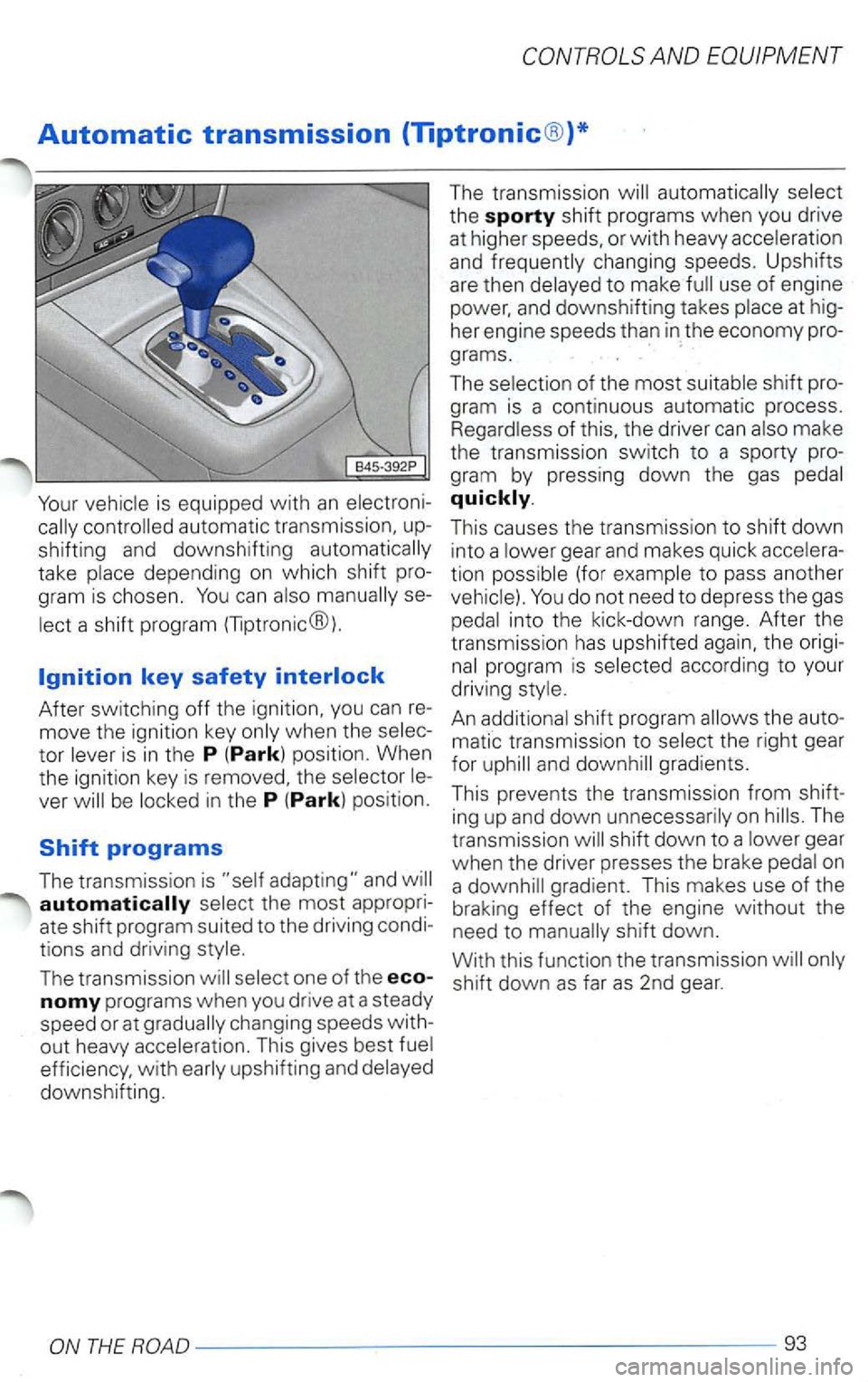 VOLKSWAGEN PASSAT 1997  Owners Manual Automatic transmission (Tiptronic®)* 
Your 
take 
After  switching off the ignition,  you can re­
move  the ignition  key 
in the P  (Park) position. 
The  transmission 
changing  speeds with­
out 