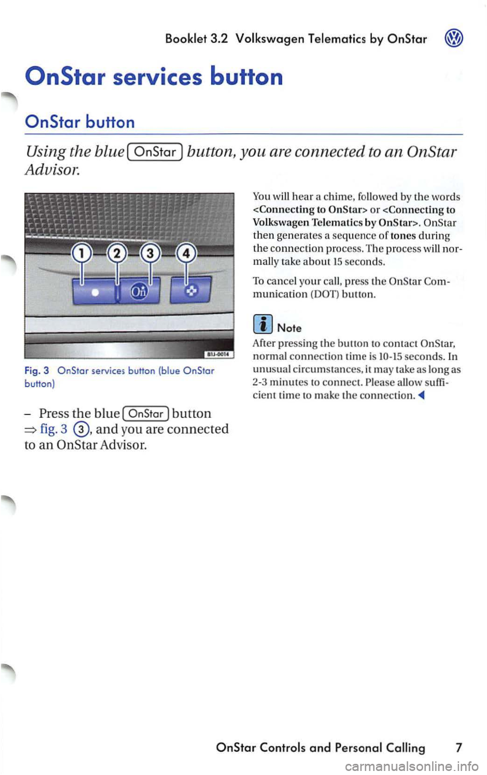 VOLKSWAGEN PASSAT 1997  Owners Manual Booklet 3.2 Volkswagen Telematics by 
button, you are connected  to an OnStar 
Advisor. 
F ig.  3 services  button (blue 
the blue [ 
fig. 3 and you  are connec ted 
to an Advisor. 
You will hear a  c