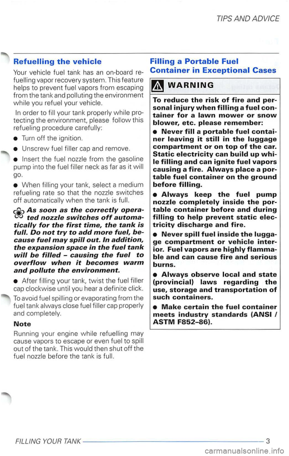 VOLKSWAGEN PASSAT 1997  Owners Manual Your tank has an on-board 
vapors  from escaping 
from  the tank  and 
you 
tecting  the environment, procedure 
Turn off the  ignition. 
Unscrew 
the 
When 
As soon as the correctly opera­ted nozzle